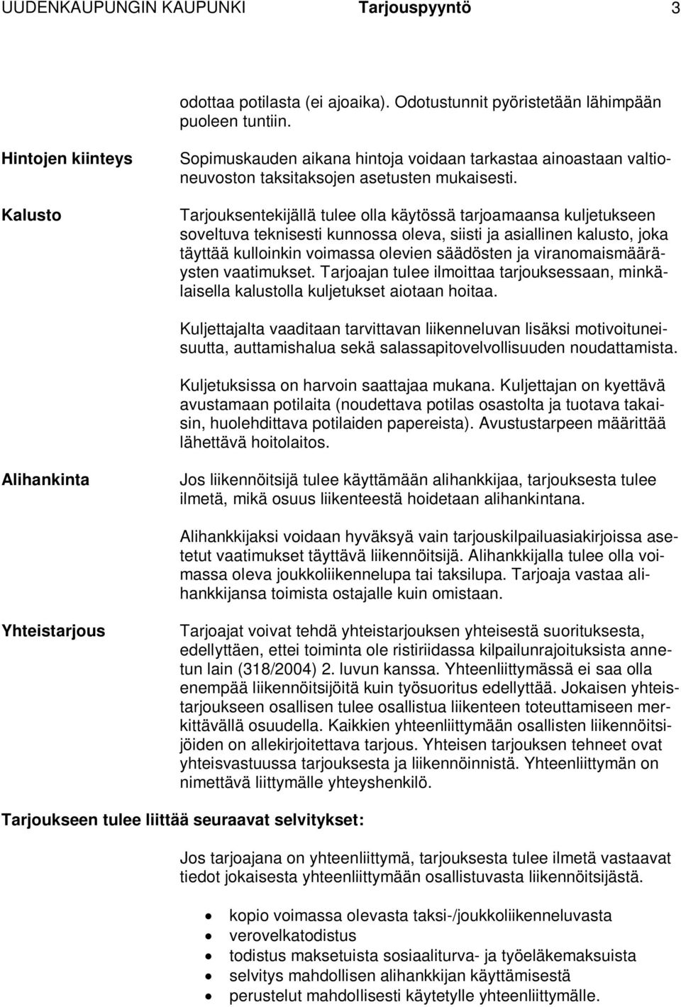 Tarjouksentekijällä tulee olla käytössä tarjoamaansa kuljetukseen soveltuva teknisesti kunnossa oleva, siisti ja asiallinen kalusto, joka täyttää kulloinkin voimassa olevien säädösten ja