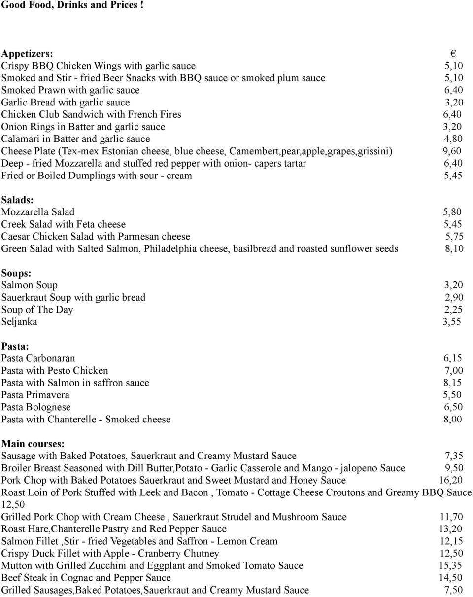 sauce 3,20 Chicken Club Sandwich with French Fires 6,40 Onion Rings in Batter and garlic sauce 3,20 Calamari in Batter and garlic sauce 4,80 Cheese Plate (Tex-mex Estonian cheese, blue cheese,