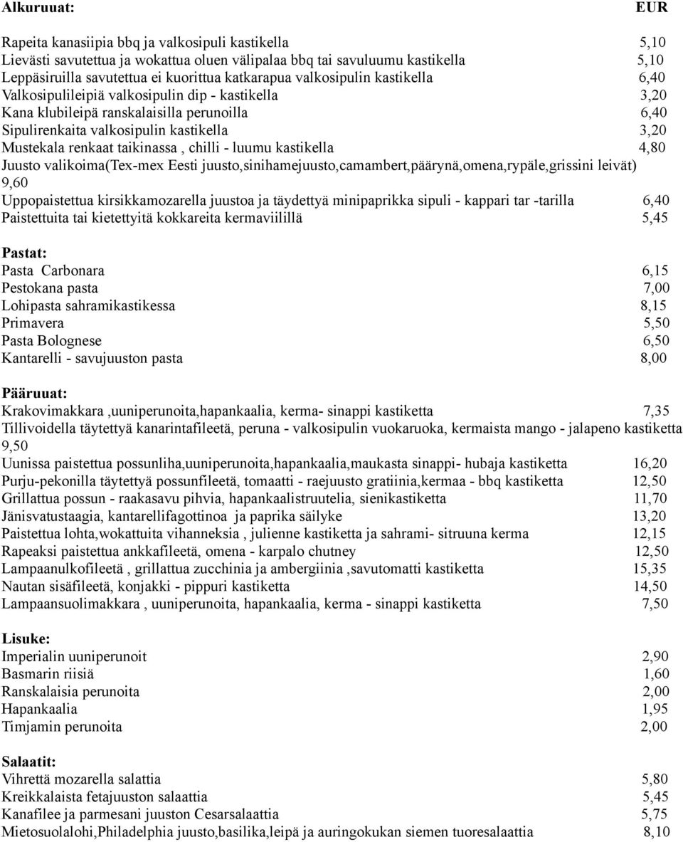 taikinassa, chilli - luumu kastikella 4,80 Juusto valikoima(tex-mex Eesti juusto,sinihamejuusto,camambert,päärynä,omena,rypäle,grissini leivät) 9,60 Uppopaistettua kirsikkamozarella juustoa ja