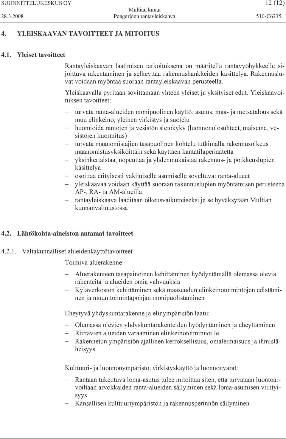 Yleiskaavoituksen tavoitteet: turvata ranta-alueiden monipuolinen käyttö: asutus, maa- ja metsätalous sekä muu elinkeino, yleinen virkistys ja suojelu huomioida rantojen ja vesistön sietokyky