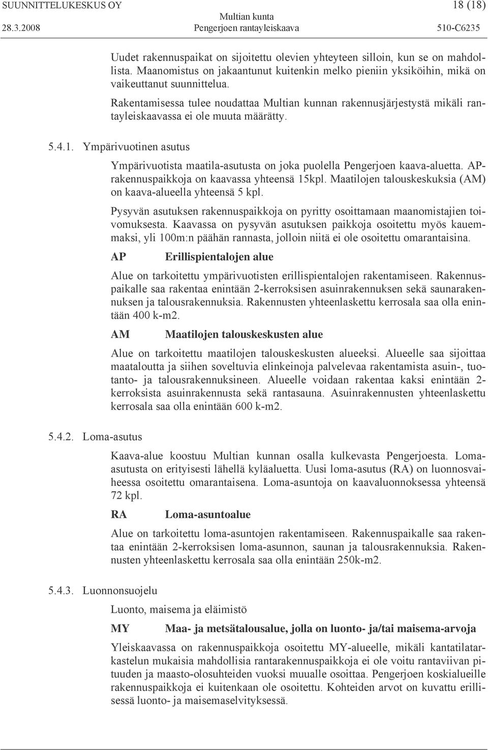 Rakentamisessa tulee noudattaa Multian kunnan rakennusjärjestystä mikäli rantayleiskaavassa ei ole muuta määrätty. 5.4.1.