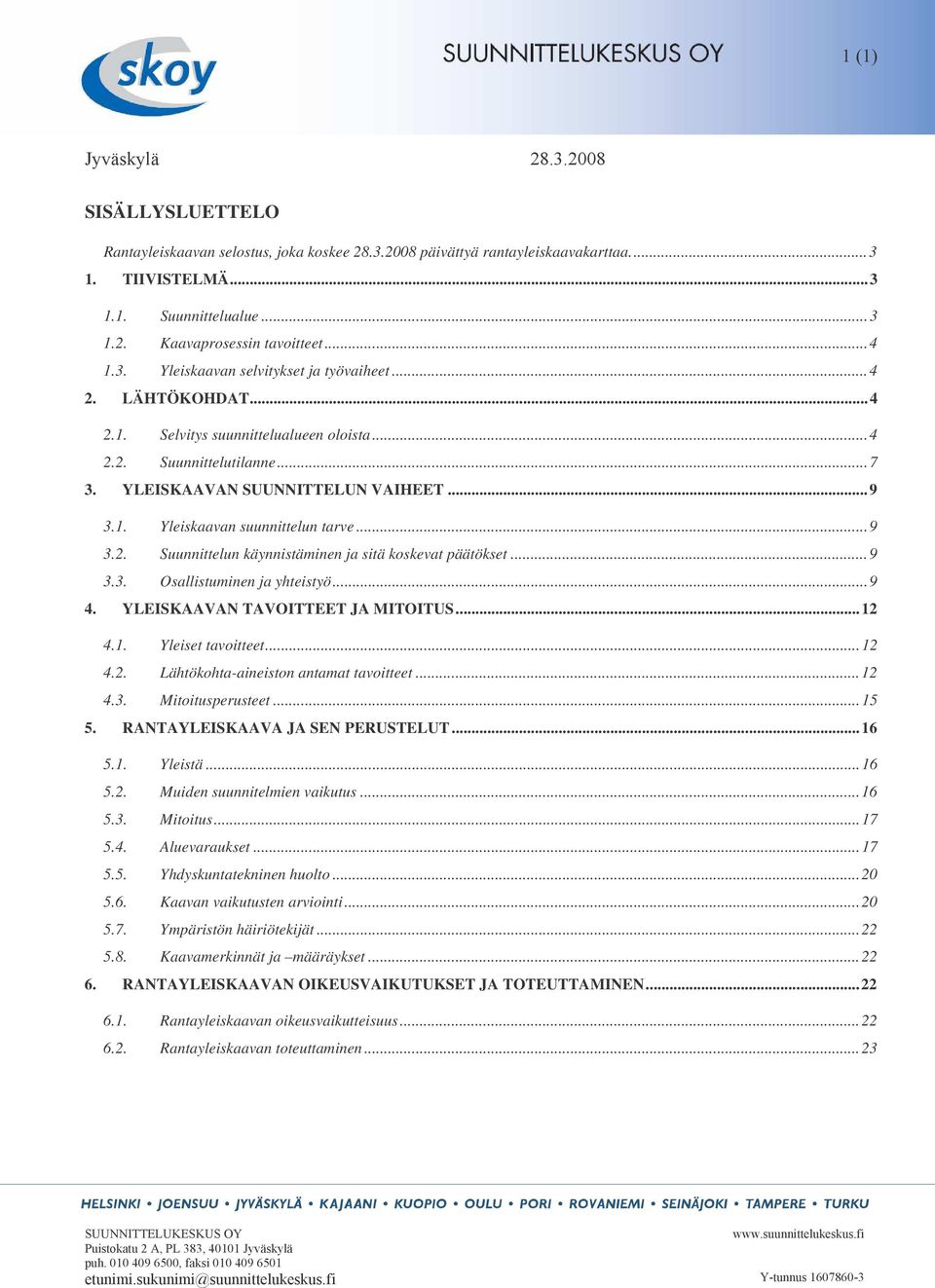 ..9 3.2. Suunnittelun käynnistäminen ja sitä koskevat päätökset...9 3.3. Osallistuminen ja yhteistyö...9 4. YLEISKAAVAN TAVOITTEET JA MITOITUS...12 4.1. Yleiset tavoitteet...12 4.2. Lähtökohta-aineiston antamat tavoitteet.