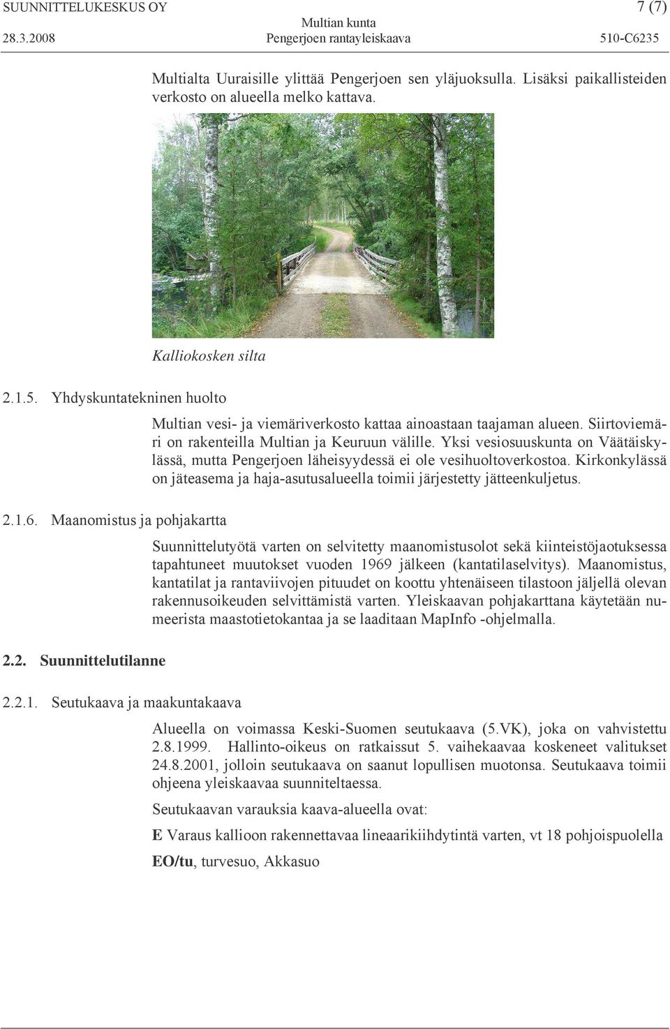 Siirtoviemäri on rakenteilla Multian ja Keuruun välille. Yksi vesiosuuskunta on Väätäiskylässä, mutta Pengerjoen läheisyydessä ei ole vesihuoltoverkostoa.