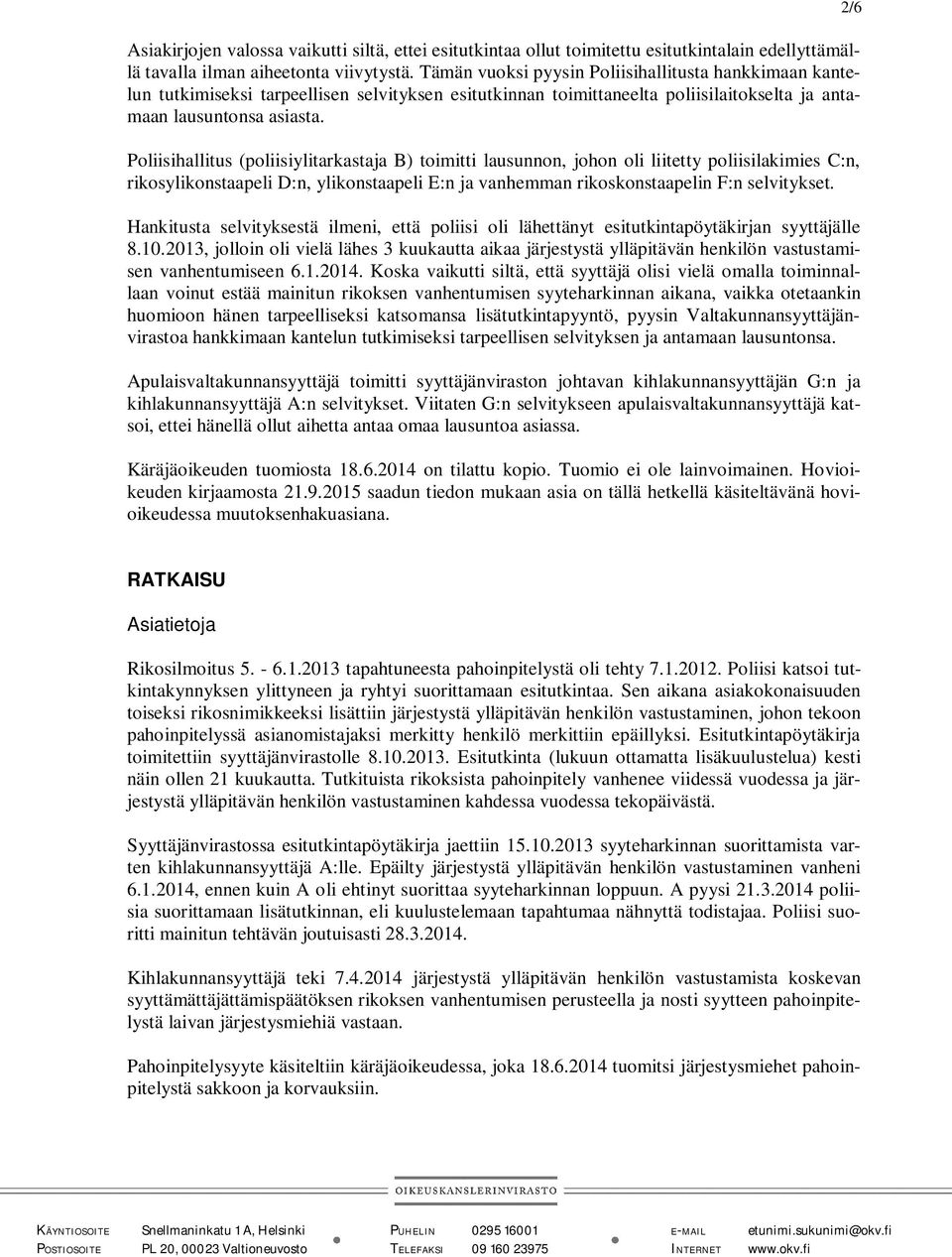 Poliisihallitus (poliisiylitarkastaja B) toimitti lausunnon, johon oli liitetty poliisilakimies C:n, rikosylikonstaapeli D:n, ylikonstaapeli E:n ja vanhemman rikoskonstaapelin F:n selvitykset.