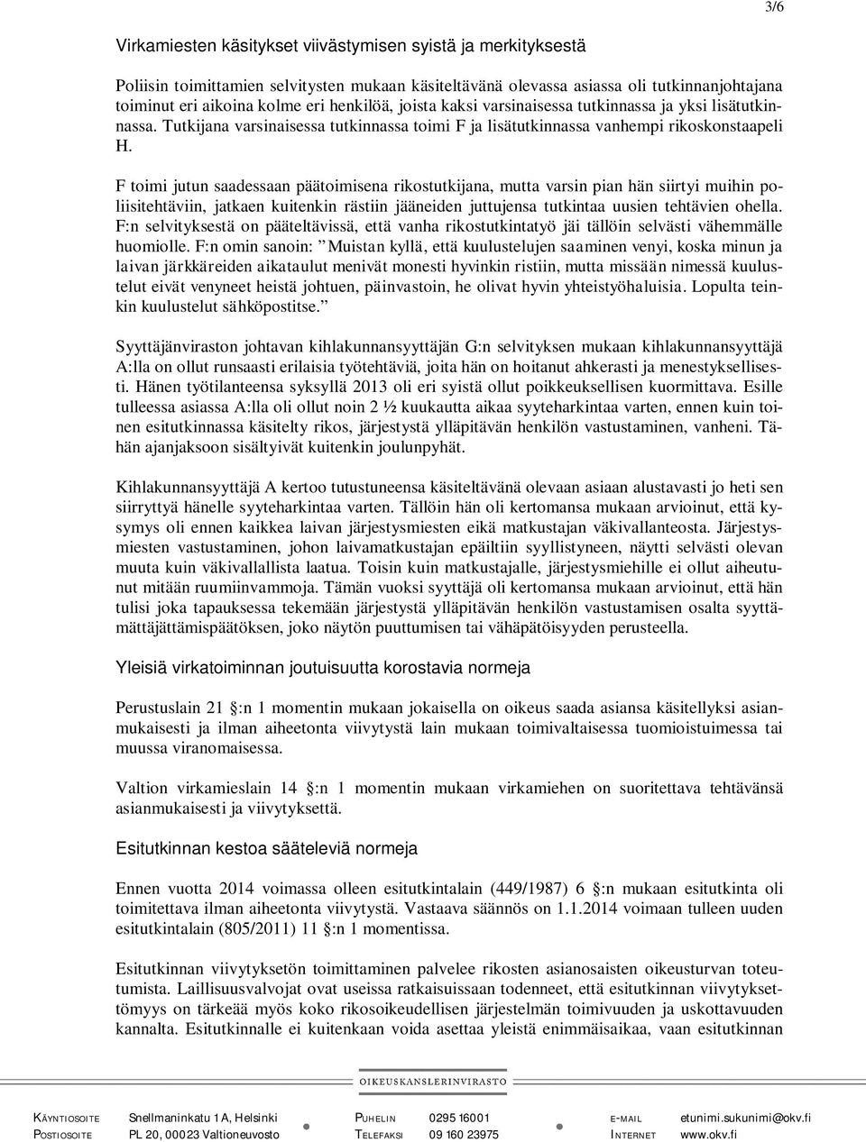 F toimi jutun saadessaan päätoimisena rikostutkijana, mutta varsin pian hän siirtyi muihin poliisitehtäviin, jatkaen kuitenkin rästiin jääneiden juttujensa tutkintaa uusien tehtävien ohella.