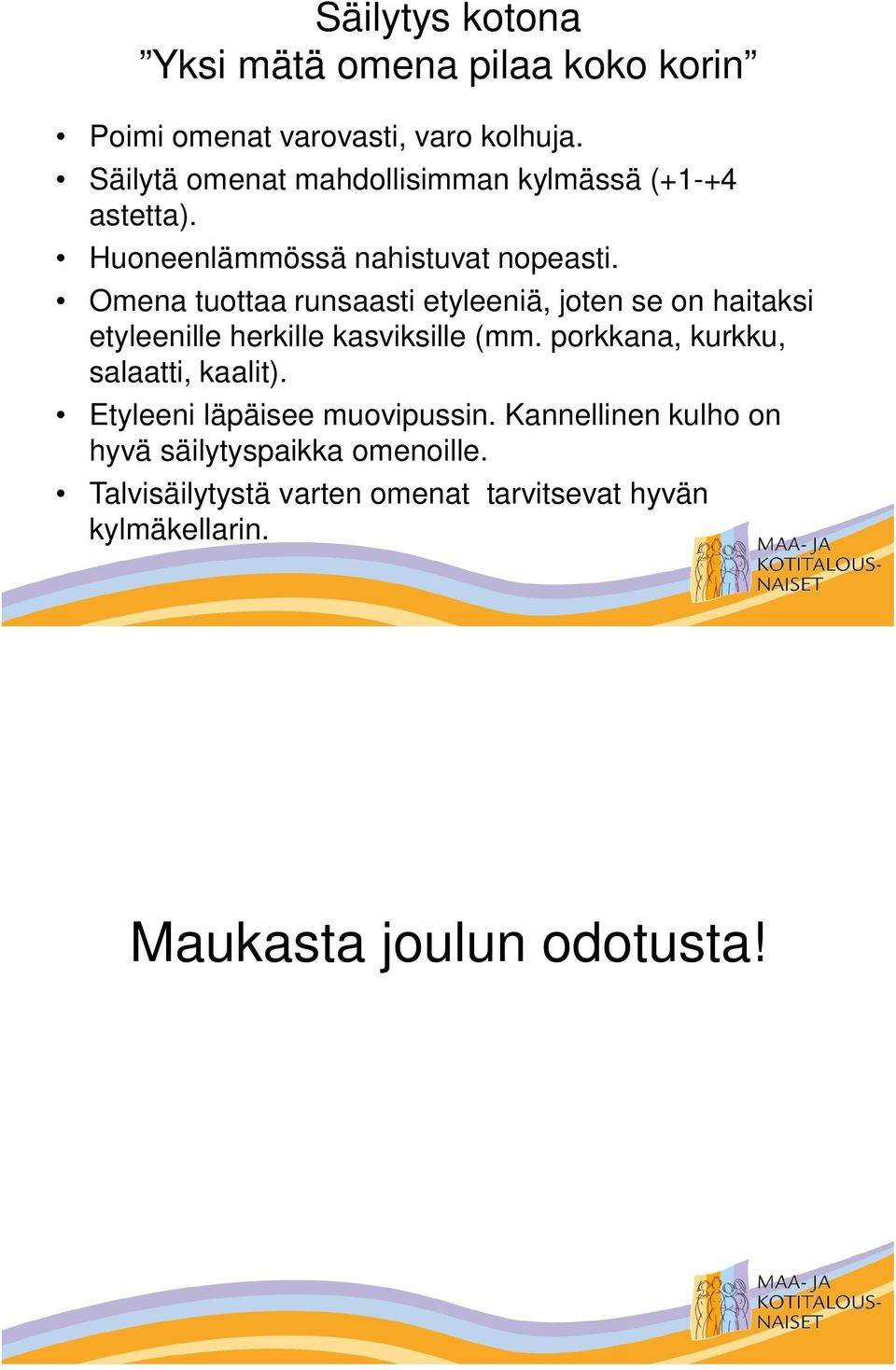 Omena tuottaa runsaasti etyleeniä, joten se on haitaksi etyleenille herkille kasviksille (mm.