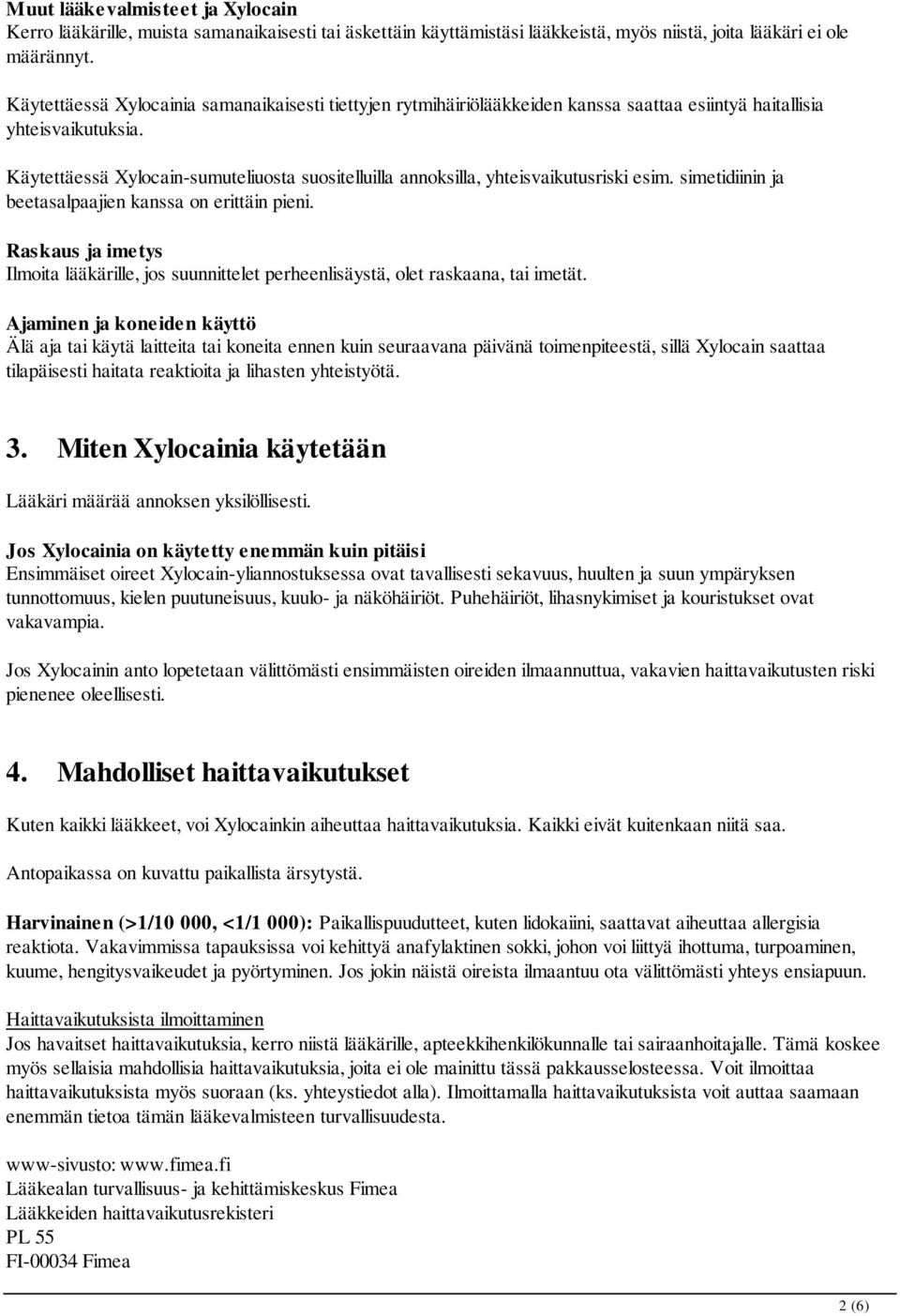 Käytettäessä Xylocain-sumuteliuosta suositelluilla annoksilla, yhteisvaikutusriski esim. simetidiinin ja beetasalpaajien kanssa on erittäin pieni.