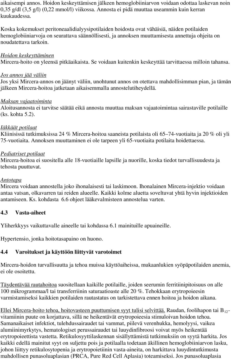 tarkoin. Hoidon keskeyttäminen Mircera-hoito on yleensä pitkäaikaista. Se voidaan kuitenkin keskeyttää tarvittaessa milloin tahansa.