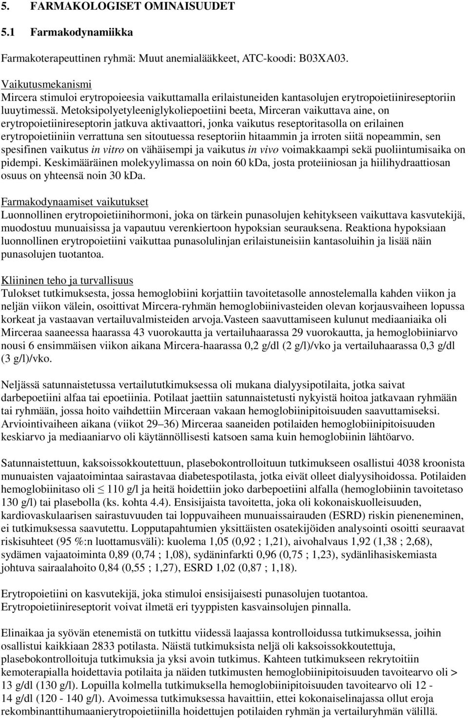 Metoksipolyetyleeniglykoliepoetiini beeta, Mirceran vaikuttava aine, on erytropoietiinireseptorin jatkuva aktivaattori, jonka vaikutus reseptoritasolla on erilainen erytropoietiiniin verrattuna sen
