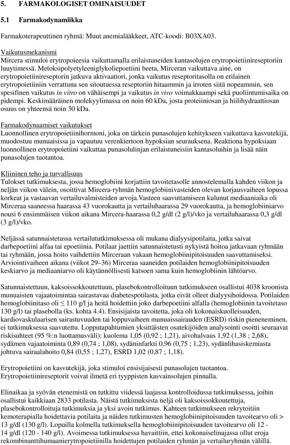 Metoksipolyetyleeniglykoliepoetiini beeta, Mirceran vaikuttava aine, on erytropoietiinireseptorin jatkuva aktivaattori, jonka vaikutus reseptoritasolla on erilainen erytropoietiiniin verrattuna sen