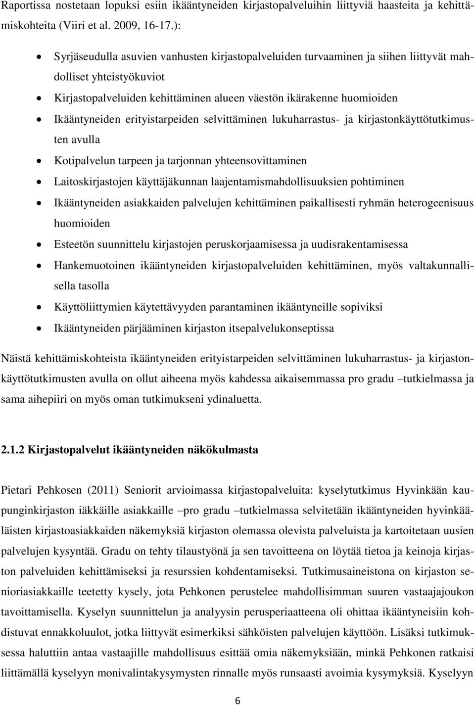 erityistarpeiden selvittäminen lukuharrastus- ja kirjastonkäyttötutkimusten avulla Kotipalvelun tarpeen ja tarjonnan yhteensovittaminen Laitoskirjastojen käyttäjäkunnan laajentamismahdollisuuksien