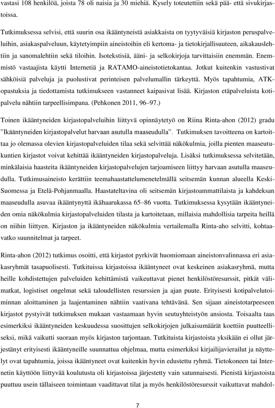 aikakauslehtiin ja sanomalehtiin sekä tiloihin. Isotekstisiä, ääni- ja selkokirjoja tarvittaisiin enemmän. Enemmistö vastaajista käytti Internetiä ja RATAMO-aineistotietokantaa.