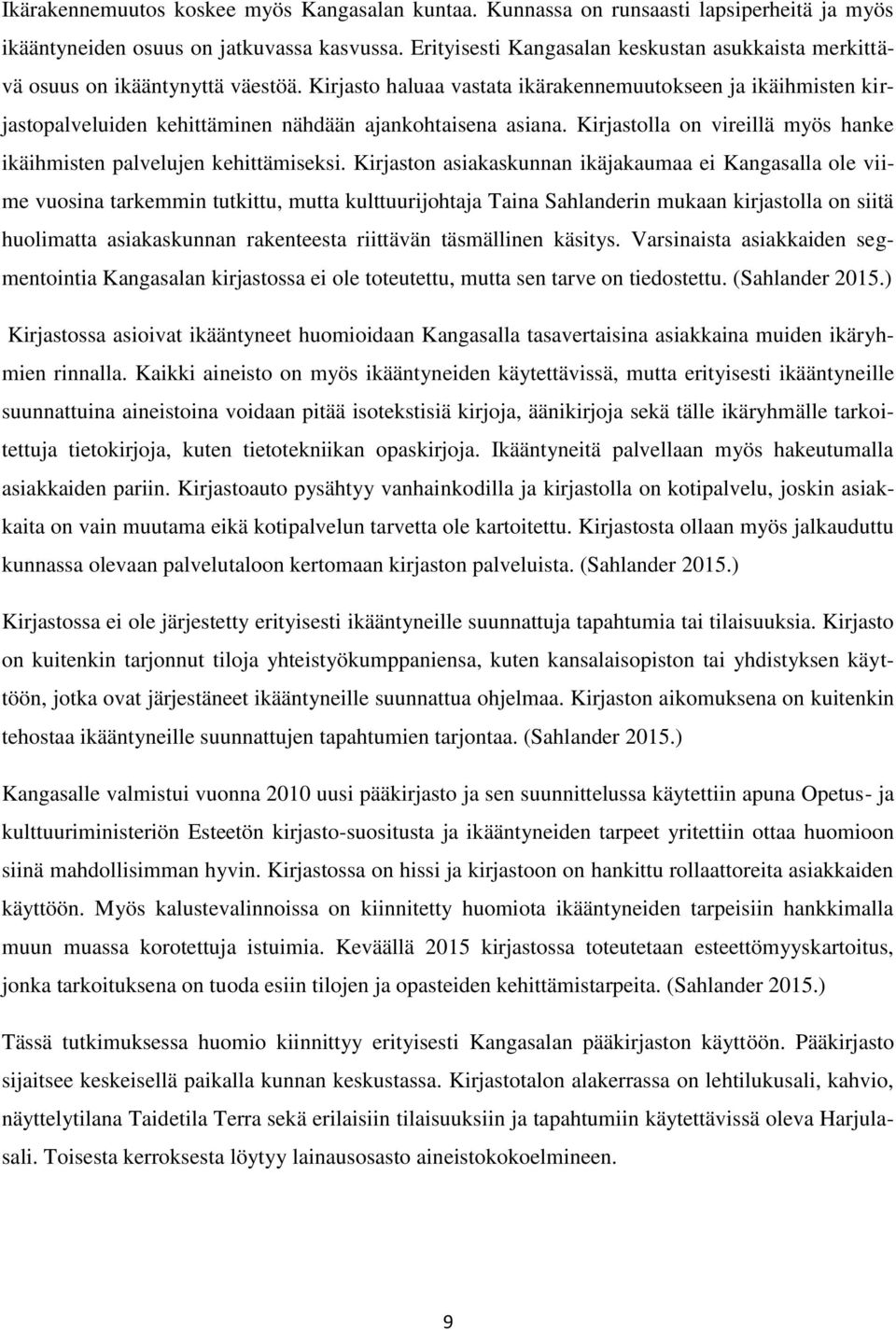Kirjasto haluaa vastata ikärakennemuutokseen ja ikäihmisten kirjastopalveluiden kehittäminen nähdään ajankohtaisena asiana. Kirjastolla on vireillä myös hanke ikäihmisten palvelujen kehittämiseksi.