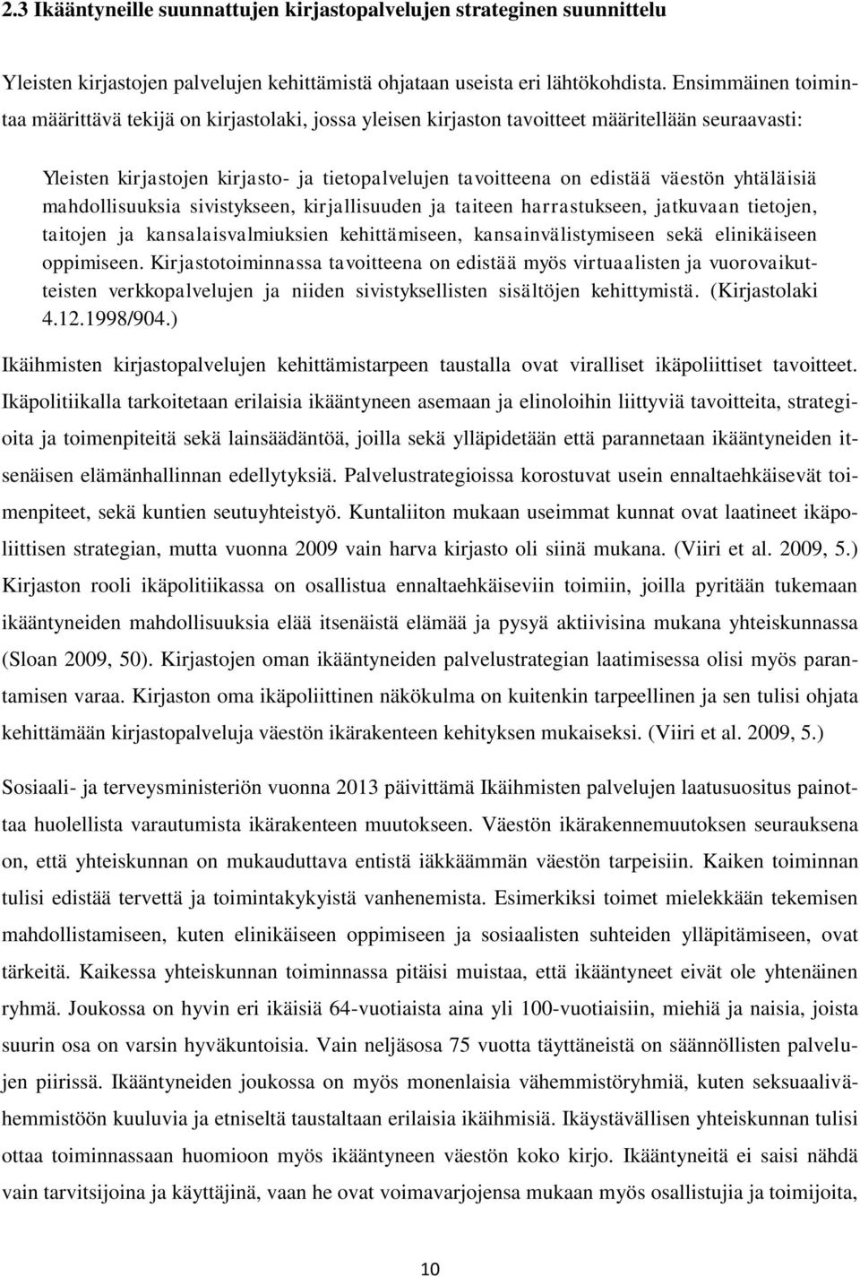 yhtäläisiä mahdollisuuksia sivistykseen, kirjallisuuden ja taiteen harrastukseen, jatkuvaan tietojen, taitojen ja kansalaisvalmiuksien kehittämiseen, kansainvälistymiseen sekä elinikäiseen oppimiseen.