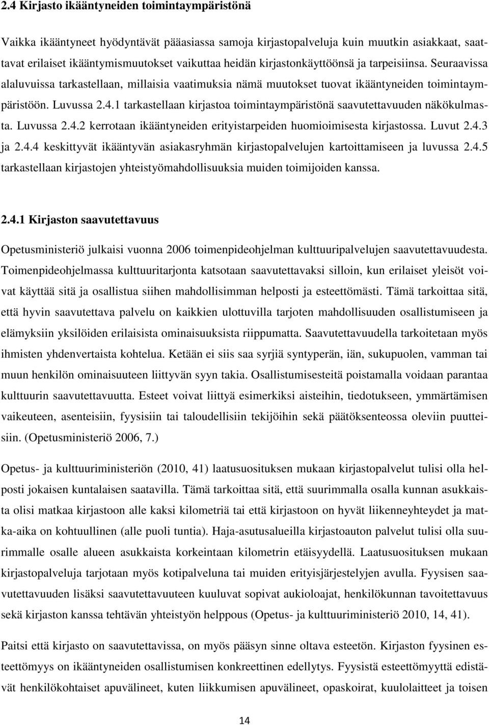 1 tarkastellaan kirjastoa toimintaympäristönä saavutettavuuden näkökulmasta. Luvussa 2.4.2 kerrotaan ikääntyneiden erityistarpeiden huomioimisesta kirjastossa. Luvut 2.4.3 ja 2.4.4 keskittyvät ikääntyvän asiakasryhmän kirjastopalvelujen kartoittamiseen ja luvussa 2.