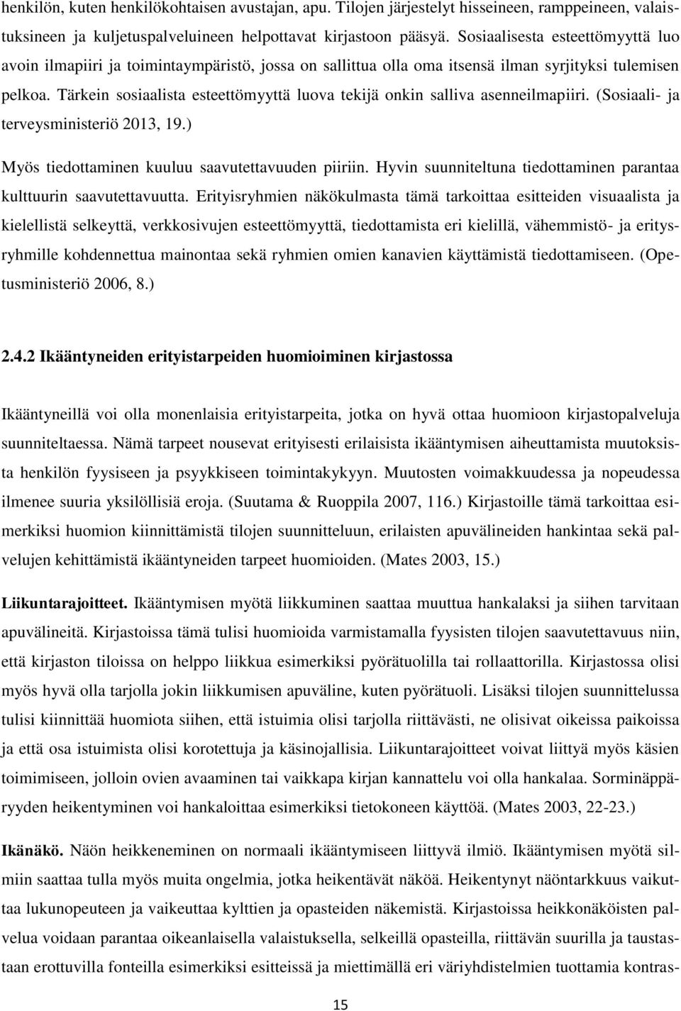 Tärkein sosiaalista esteettömyyttä luova tekijä onkin salliva asenneilmapiiri. (Sosiaali- ja terveysministeriö 2013, 19.) Myös tiedottaminen kuuluu saavutettavuuden piiriin.