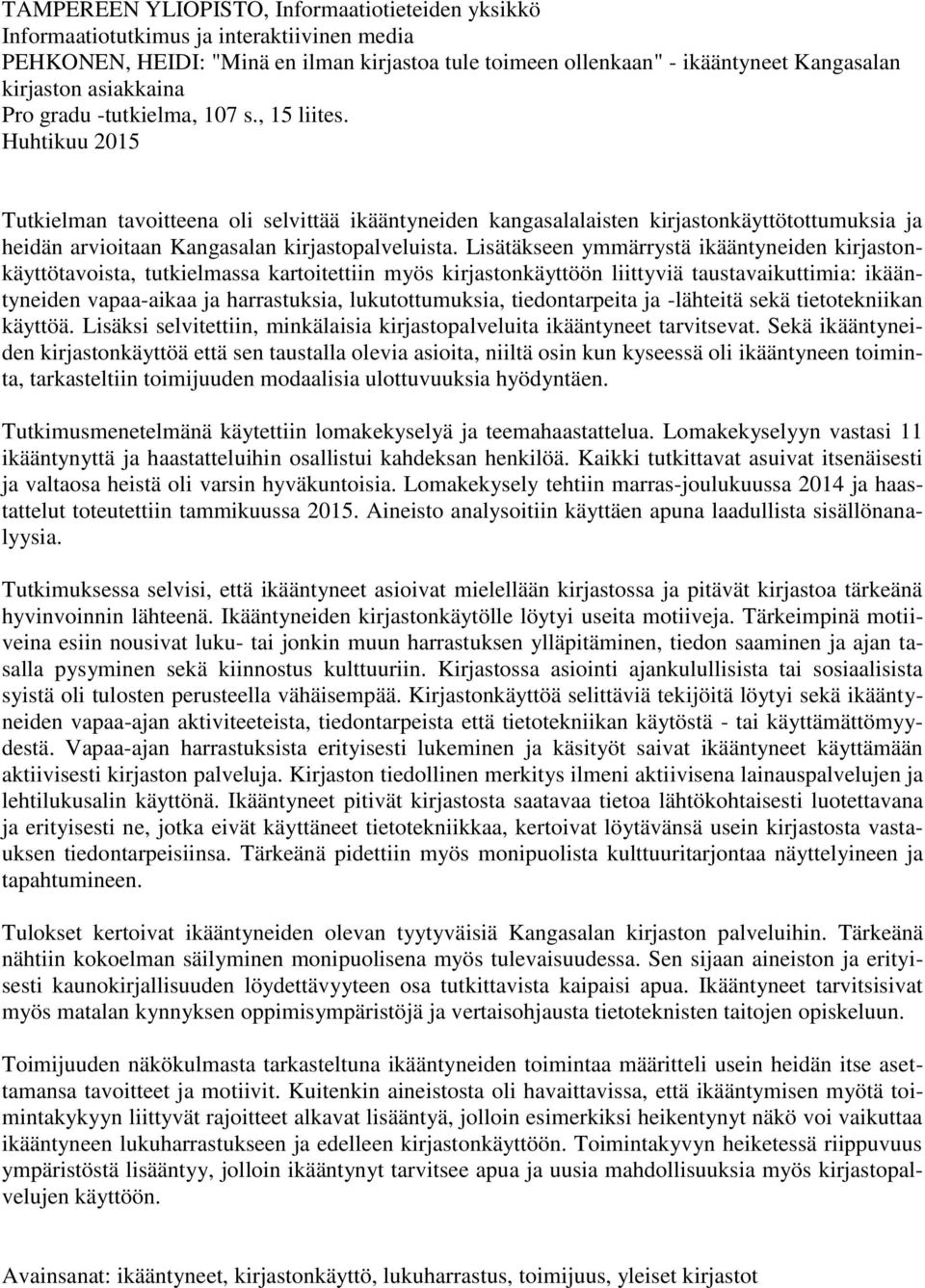 Huhtikuu 2015 Tutkielman tavoitteena oli selvittää ikääntyneiden kangasalalaisten kirjastonkäyttötottumuksia ja heidän arvioitaan Kangasalan kirjastopalveluista.
