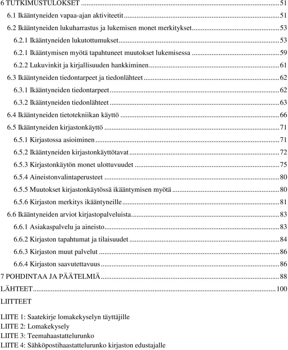 4 Ikääntyneiden tietotekniikan käyttö... 66 6.5 Ikääntyneiden kirjastonkäyttö... 71 6.5.1 Kirjastossa asioiminen... 71 6.5.2 Ikääntyneiden kirjastonkäyttötavat... 72 6.5.3 Kirjastonkäytön monet ulottuvuudet.