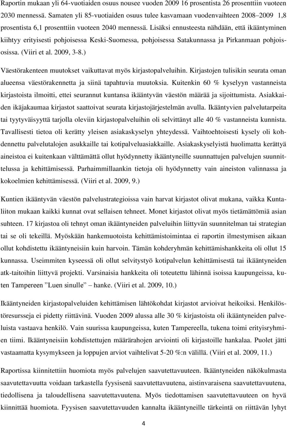 Lisäksi ennusteesta nähdään, että ikääntyminen kiihtyy erityisesti pohjoisessa Keski-Suomessa, pohjoisessa Satakunnassa ja Pirkanmaan pohjoisosissa. (Viiri et al. 2009, 3-8.