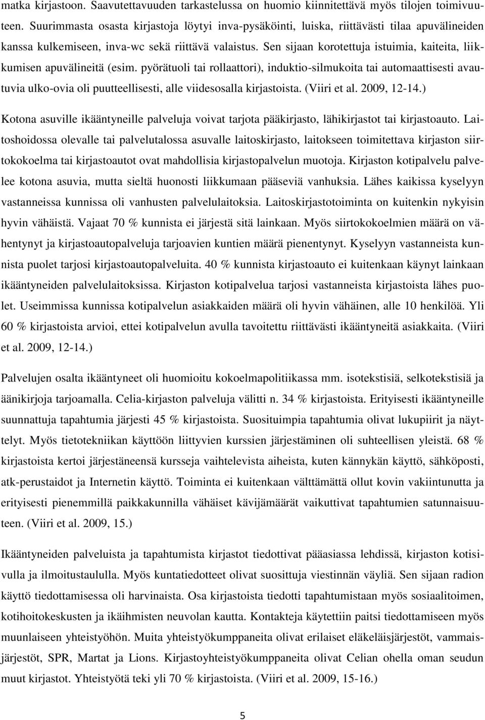 Sen sijaan korotettuja istuimia, kaiteita, liikkumisen apuvälineitä (esim.