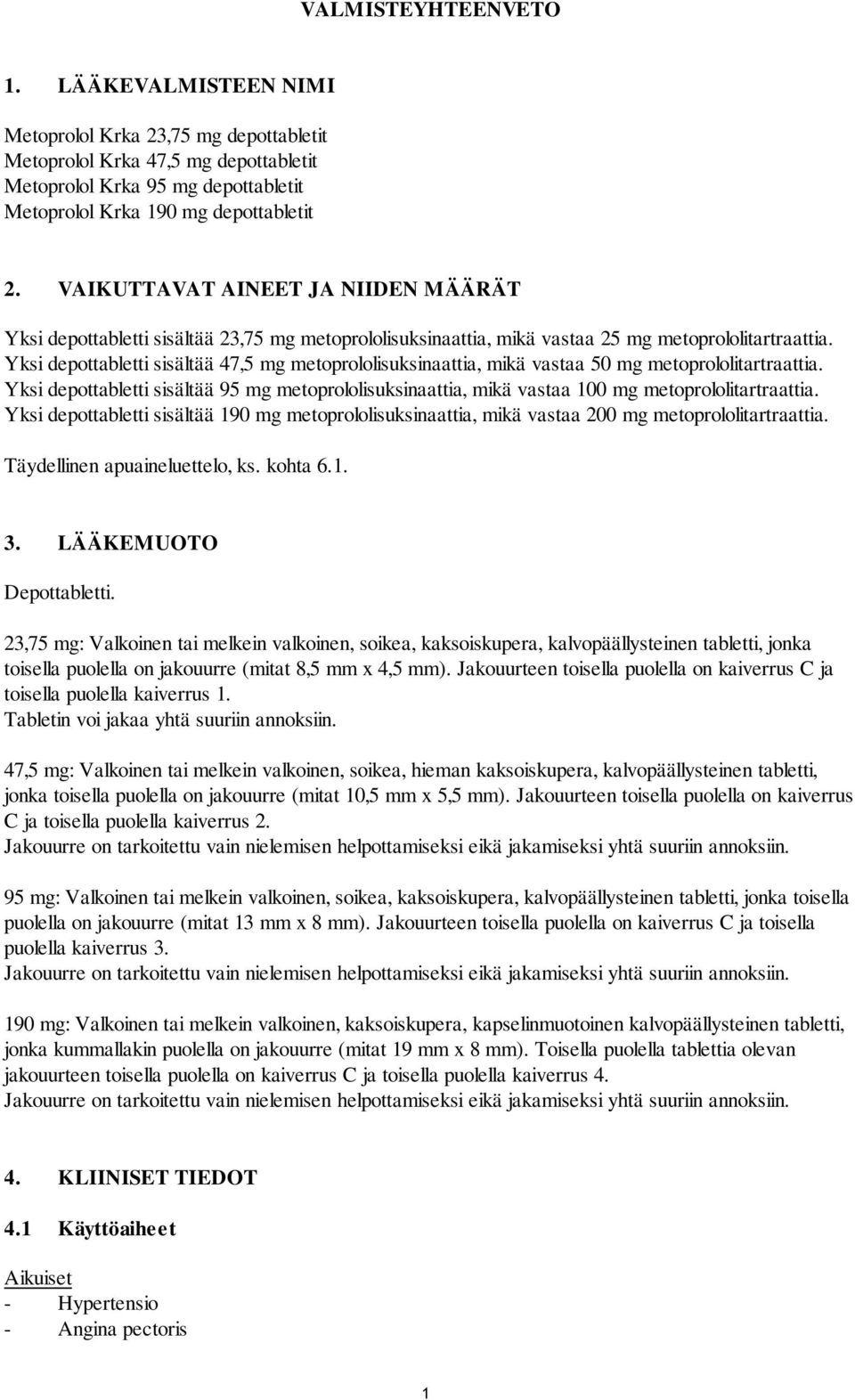 Yksi depottabletti sisältää 47,5 mg metoprololisuksinaattia, mikä vastaa 50 mg metoprololitartraattia.