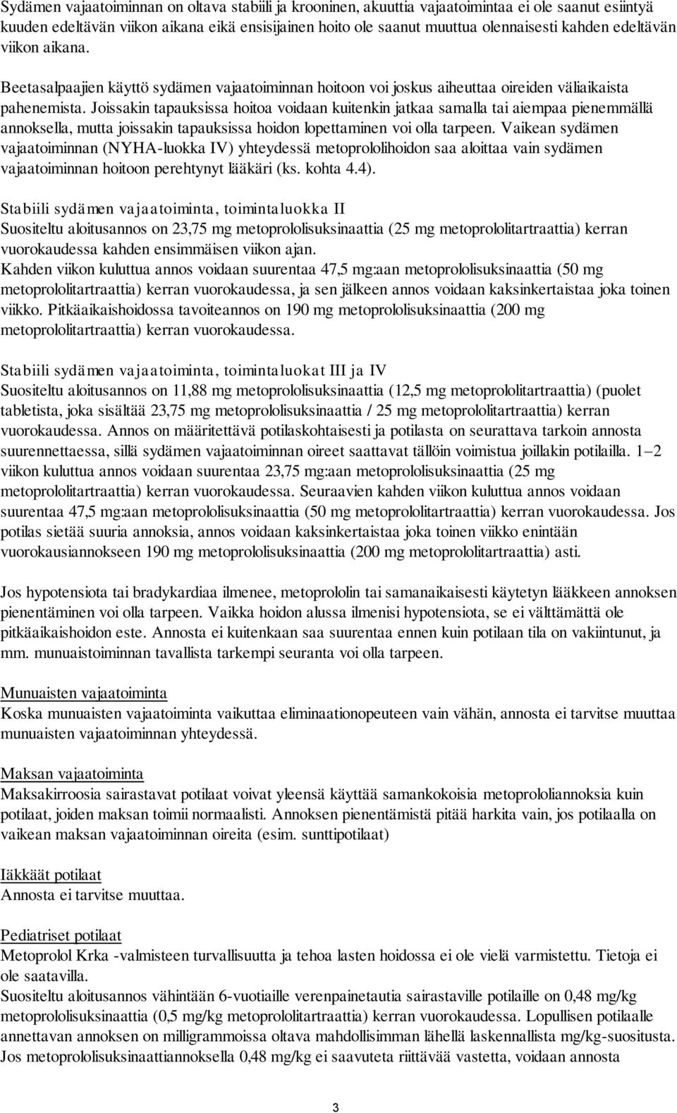 Joissakin tapauksissa hoitoa voidaan kuitenkin jatkaa samalla tai aiempaa pienemmällä annoksella, mutta joissakin tapauksissa hoidon lopettaminen voi olla tarpeen.