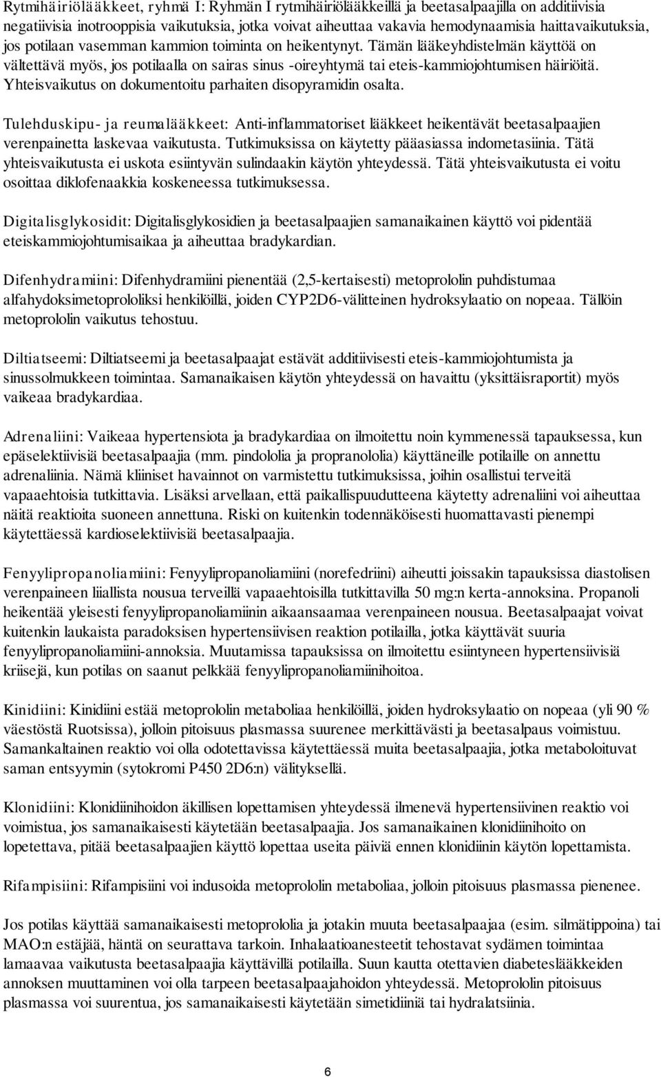 Tämän lääkeyhdistelmän käyttöä on vältettävä myös, jos potilaalla on sairas sinus -oireyhtymä tai eteis-kammiojohtumisen häiriöitä. Yhteisvaikutus on dokumentoitu parhaiten disopyramidin osalta.