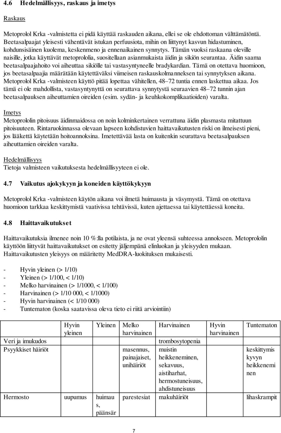 Tämän vuoksi raskaana oleville naisille, jotka käyttävät metoprololia, suositellaan asianmukaista äidin ja sikiön seurantaa.