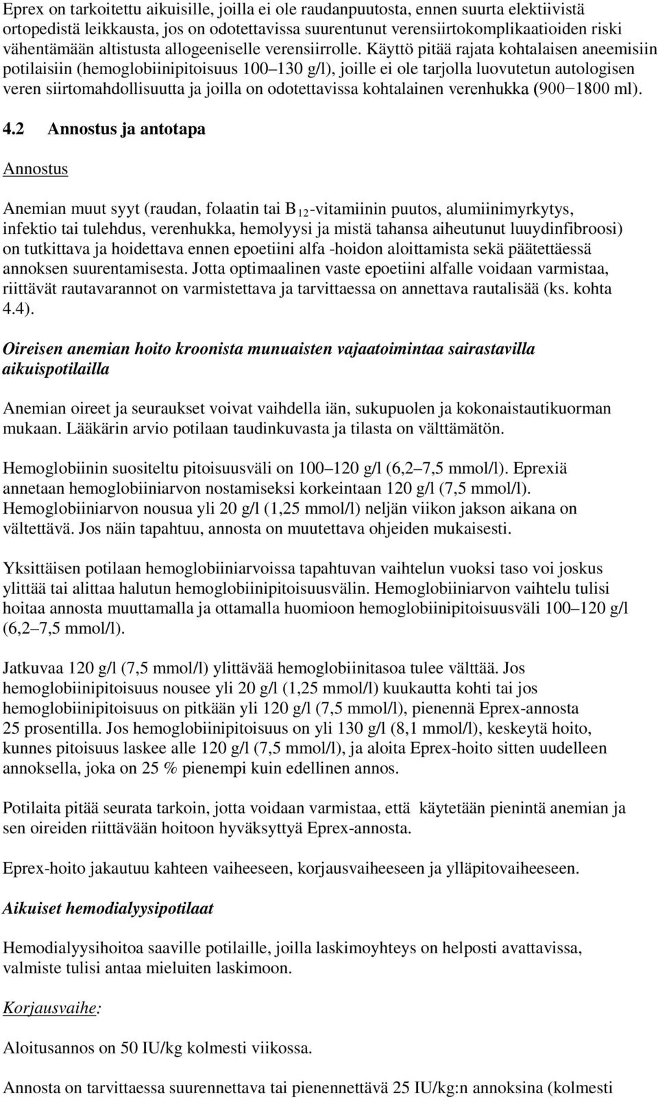 Käyttö pitää rajata kohtalaisen aneemisiin potilaisiin (hemoglobiinipitoisuus 100 130 g/l), joille ei ole tarjolla luovutetun autologisen veren siirtomahdollisuutta ja joilla on odotettavissa