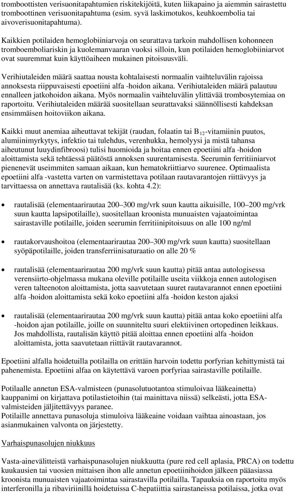 käyttöaiheen mukainen pitoisuusväli. Verihiutaleiden määrä saattaa nousta kohtalaisesti normaalin vaihteluvälin rajoissa annoksesta riippuvaisesti epoetiini alfa -hoidon aikana.