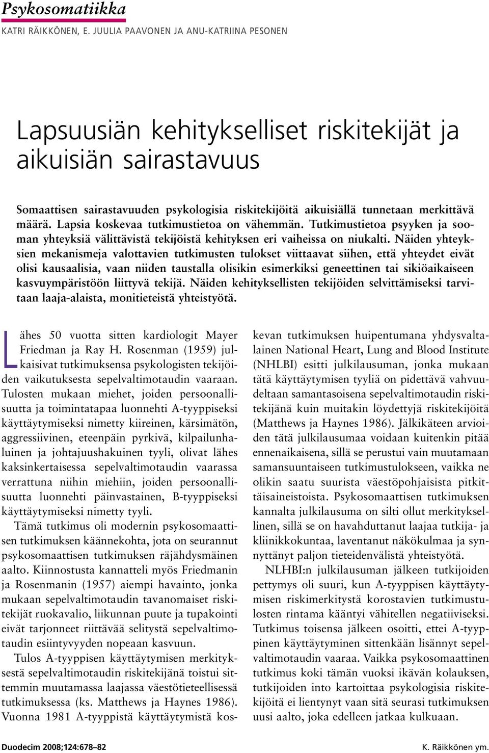 Lapsia koskevaa tutkimustietoa on vähemmän. Tutkimustietoa psyyken ja sooman yhteyksiä välittävistä tekijöistä kehityksen eri vaiheissa on niukalti.
