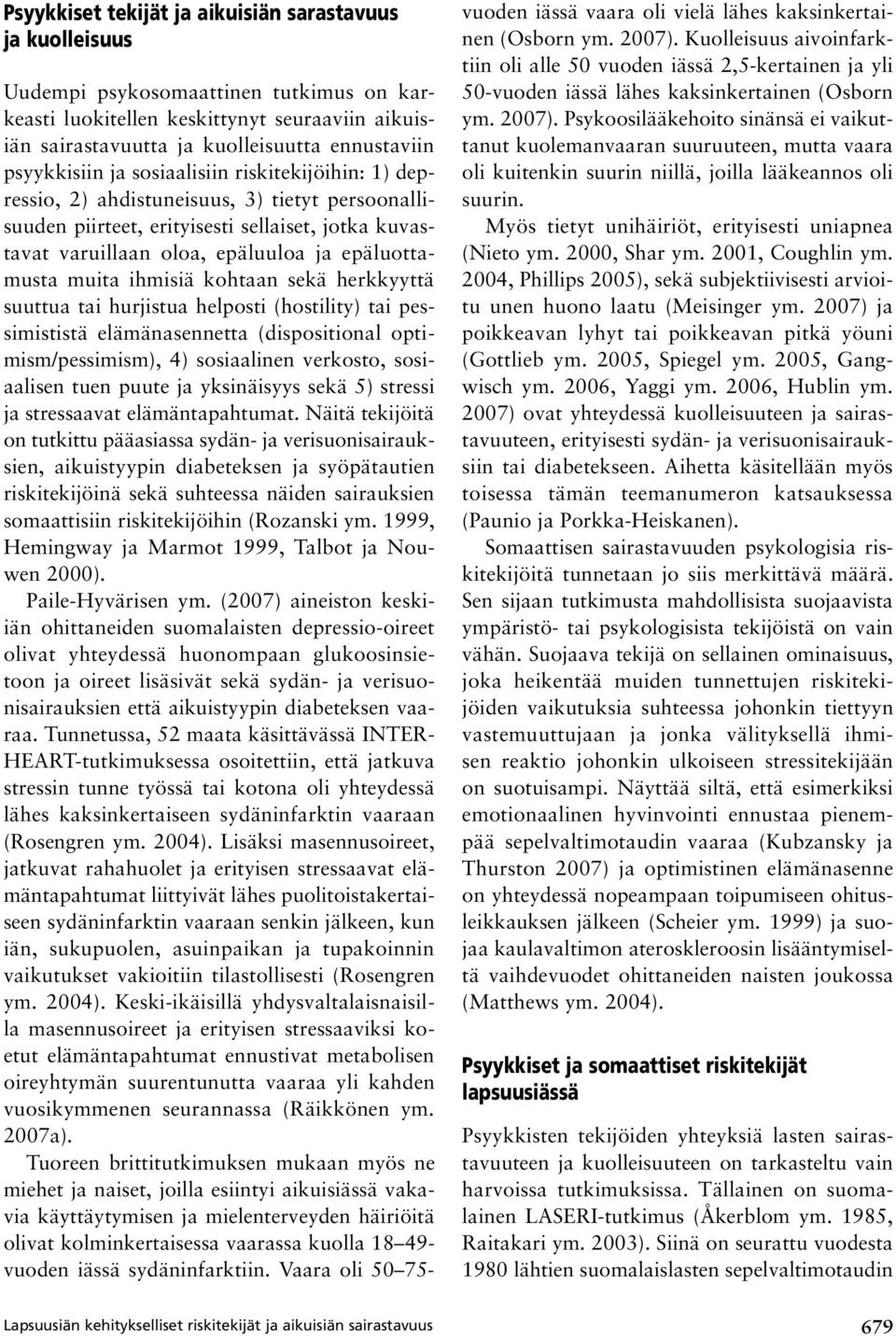 epäluottamusta muita ihmisiä kohtaan sekä herkkyyttä suuttua tai hurjistua helposti (hostility) tai pessimististä elämänasennetta (dispositional optimism/pessimism), 4) sosiaalinen verkosto,