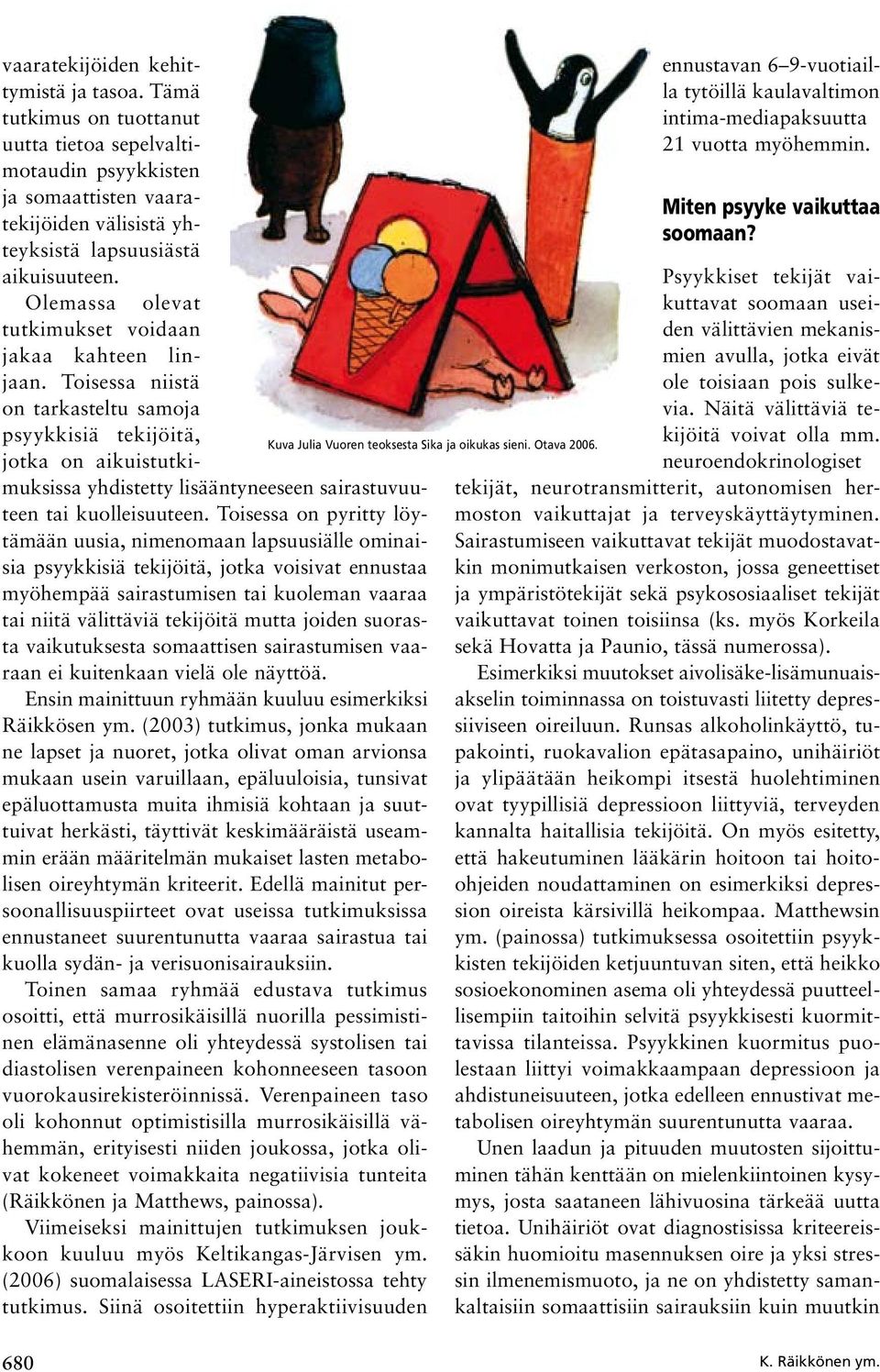 Toisessa niistä on tarkasteltu samoja psyykkisiä tekijöitä, jotka on aikuistutkimuksissa yhdistetty lisääntyneeseen sairastuvuuteen tai kuolleisuuteen.