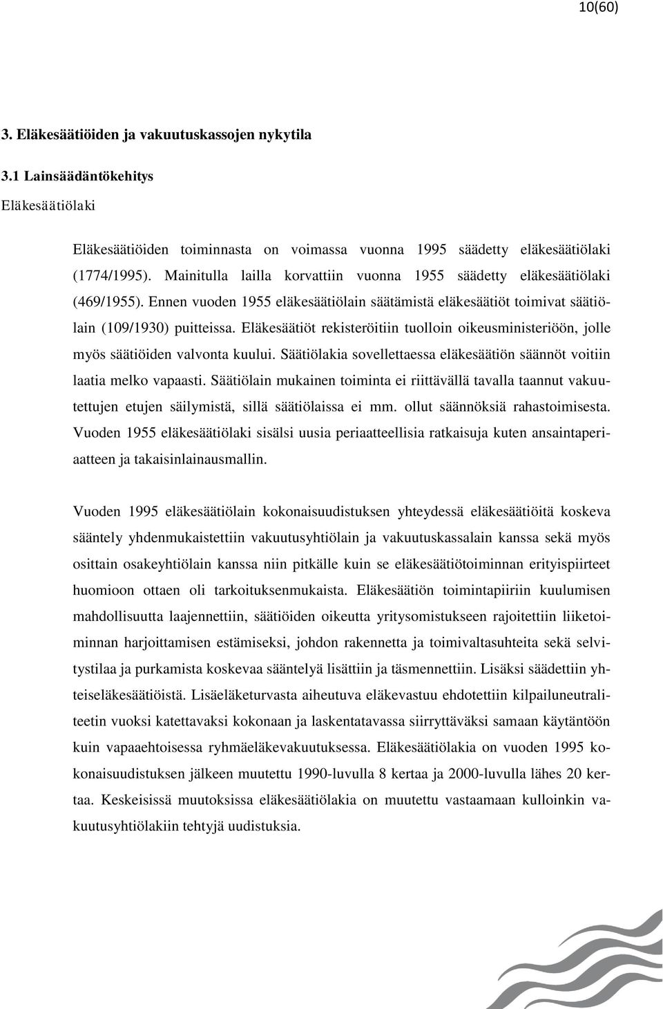 Eläkesäätiöt rekisteröitiin tuolloin oikeusministeriöön, jolle myös säätiöiden valvonta kuului. Säätiölakia sovellettaessa eläkesäätiön säännöt voitiin laatia melko vapaasti.
