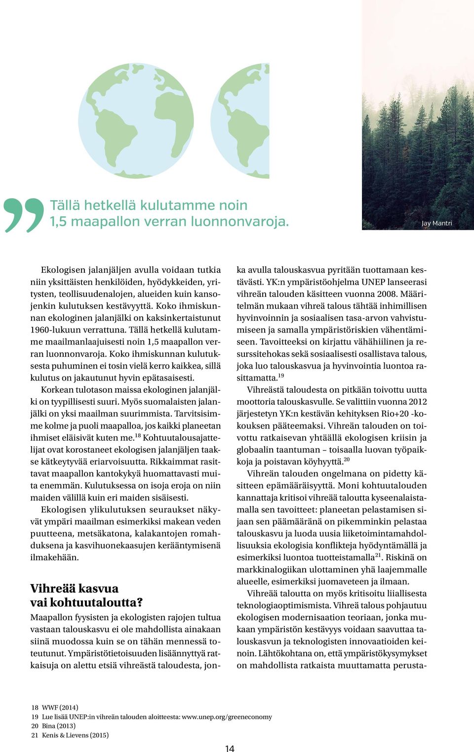 Koko ihmiskunnan ekologinen jalanjälki on kaksinkertaistunut 1960-lukuun verrattuna. Tällä hetkellä kulutamme maailmanlaajuisesti noin 1,5 maapallon verran luonnonvaroja.