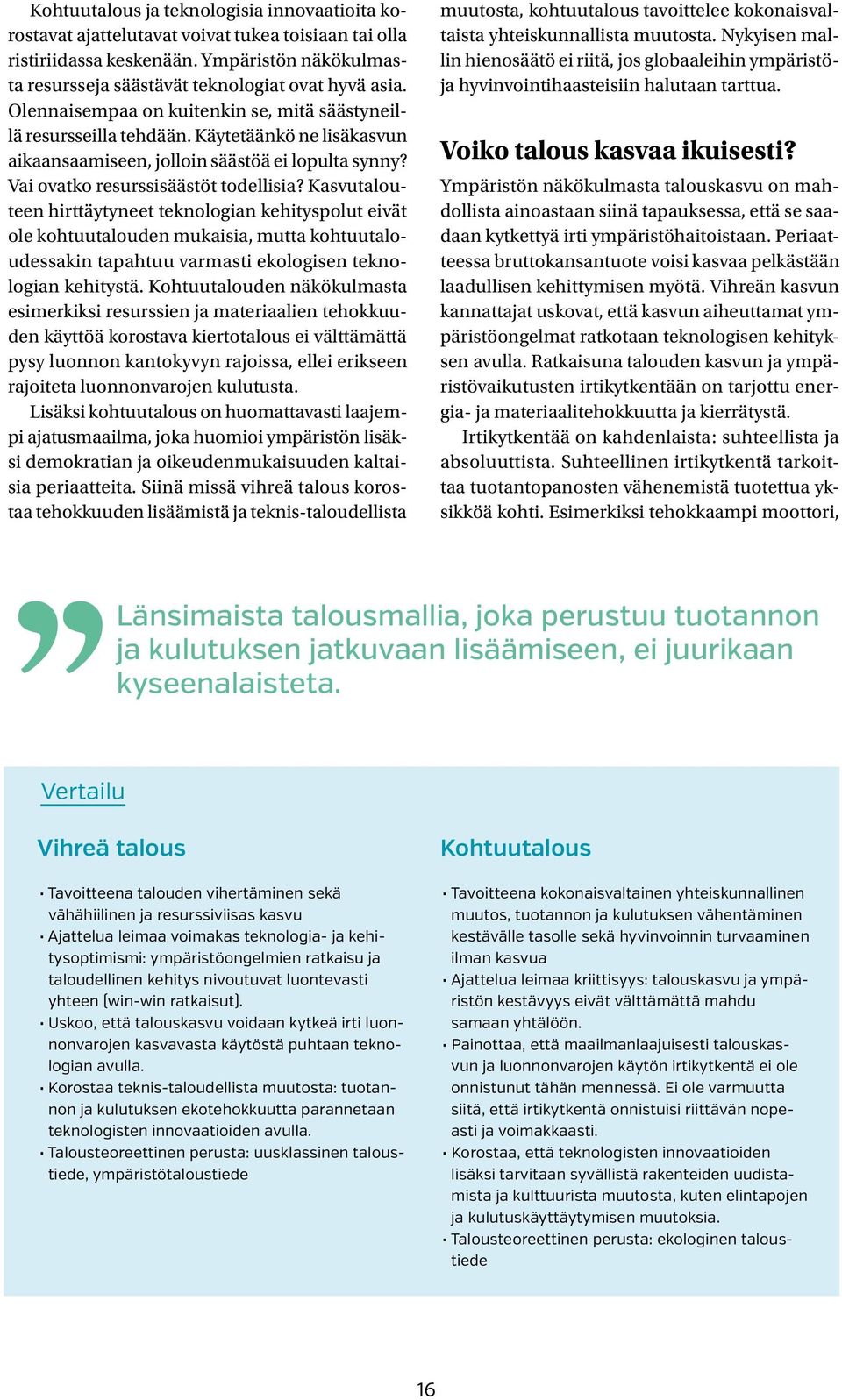 Kasvutalouteen hirttäytyneet teknologian kehityspolut eivät ole kohtuutalouden mukaisia, mutta kohtuutaloudessakin tapahtuu varmasti ekologisen teknologian kehitystä.