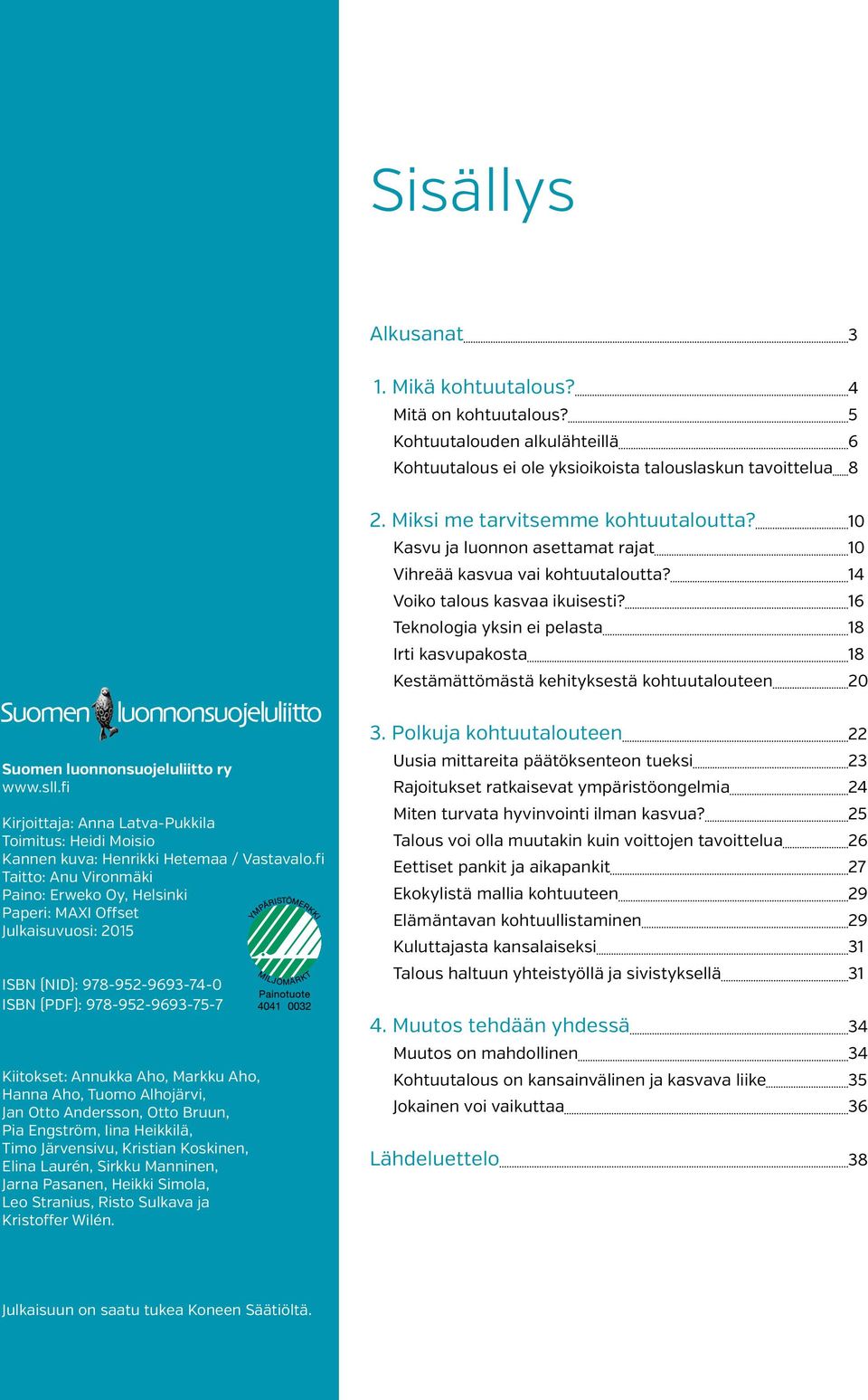 16 Teknologia yksin ei pelasta 18 Irti kasvupakosta 18 Kestämättömästä kehityksestä kohtuutalouteen 20 Suomen luonnonsuojeluliitto ry www.sll.