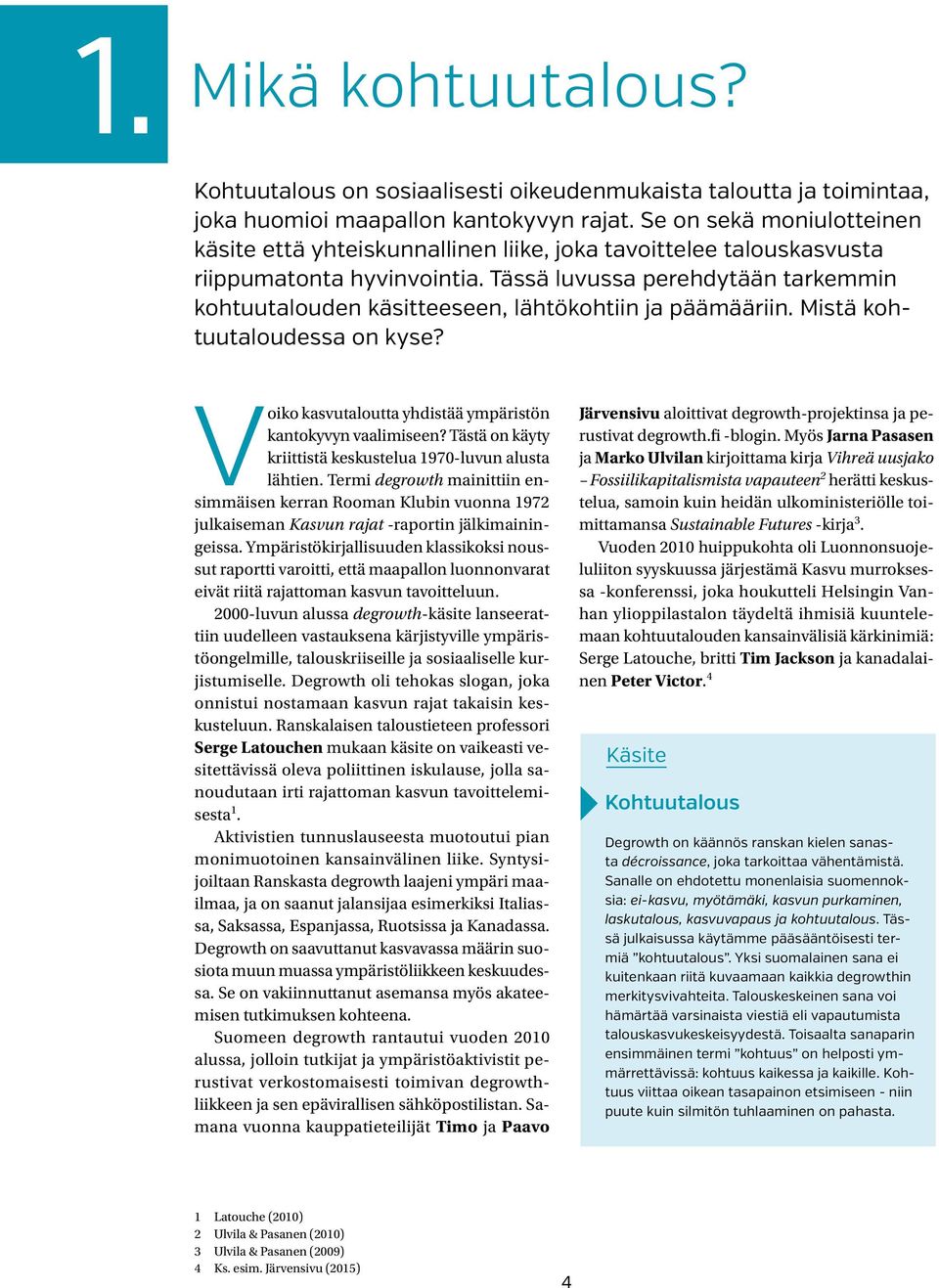 Tässä luvussa perehdytään tarkemmin kohtuutalouden käsitteeseen, lähtökohtiin ja päämääriin. Mistä kohtuutaloudessa on kyse? Voiko kasvutaloutta yhdistää ympäristön kantokyvyn vaalimiseen?