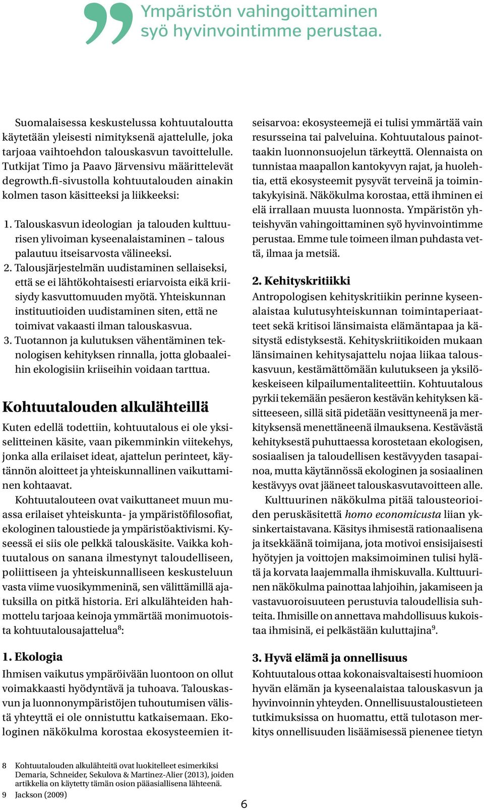 Talouskasvun ideologian ja talouden kulttuurisen ylivoiman kyseenalaistaminen talous palautuu itseisarvosta välineeksi. 2.