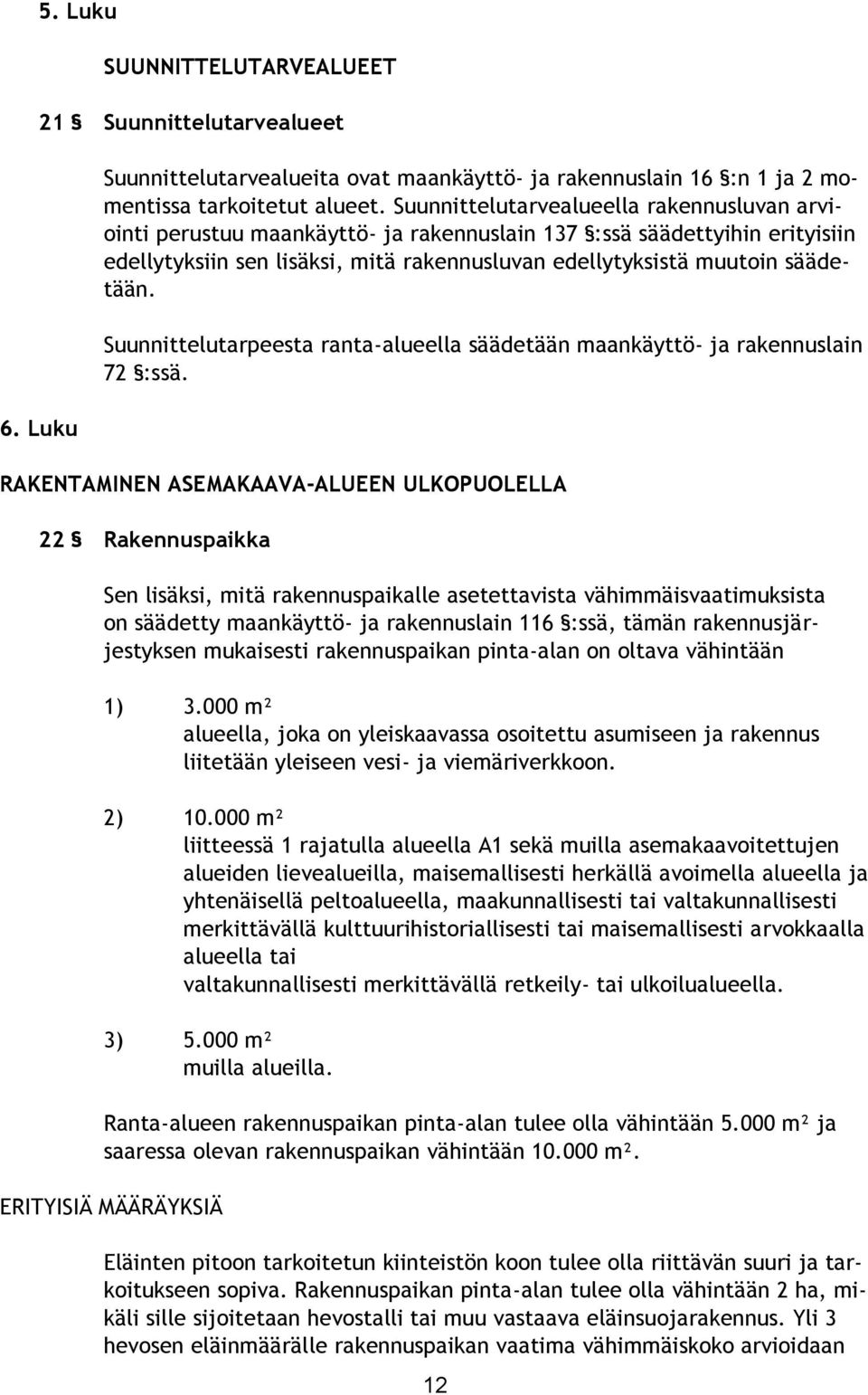Suunnittelutarpeesta ranta-alueella säädetään maankäyttö- ja rakennuslain 72 :ssä.