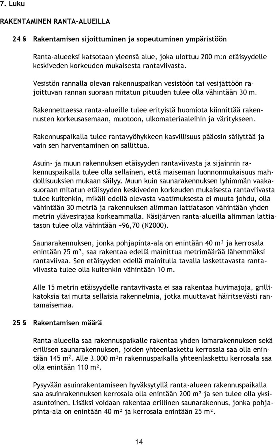 Rakennettaessa ranta-alueille tulee erityistä huomiota kiinnittää rakennusten korkeusasemaan, muotoon, ulkomateriaaleihin ja väritykseen.