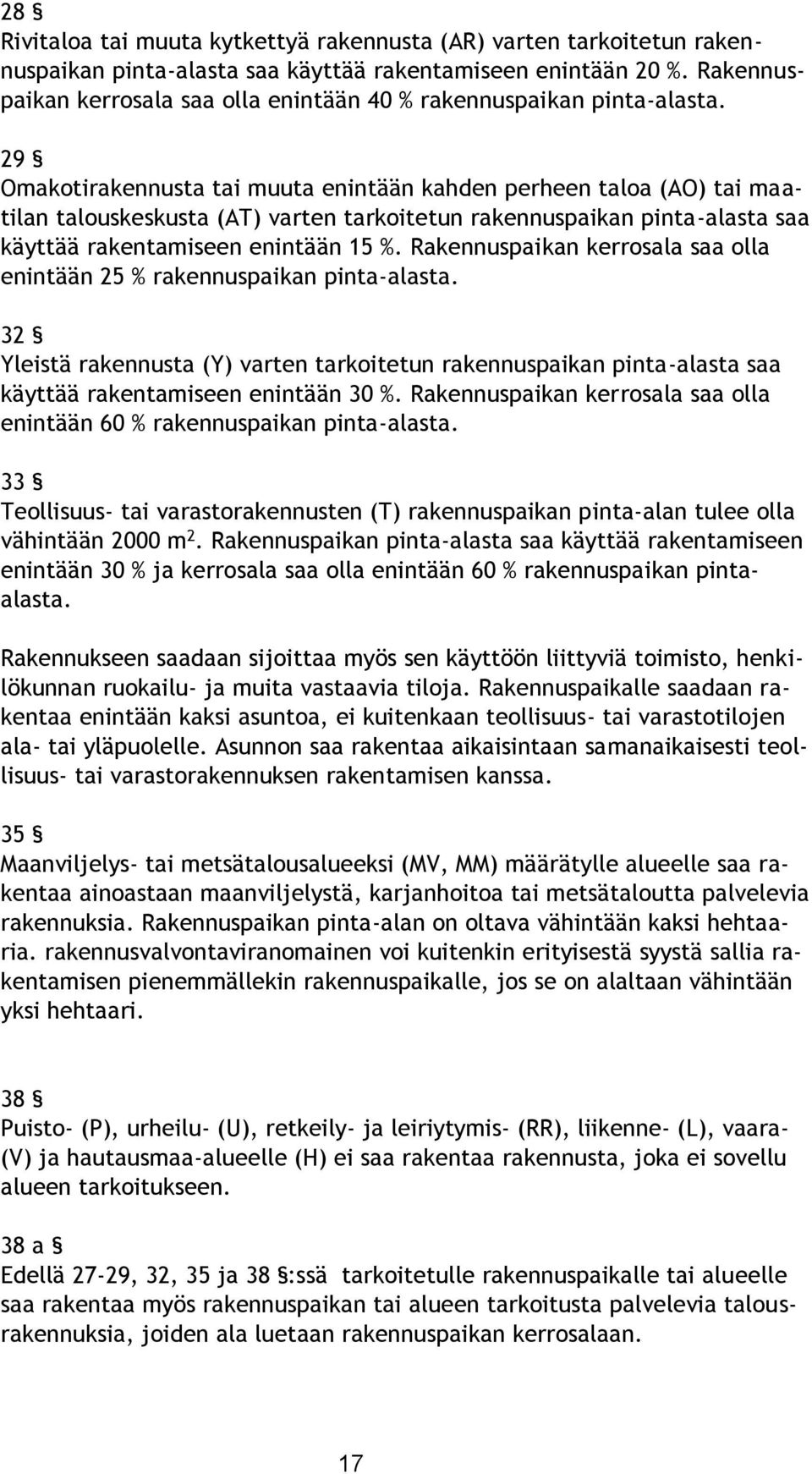 29 Omakotirakennusta tai muuta enintään kahden perheen taloa (AO) tai maatilan talouskeskusta (AT) varten tarkoitetun rakennuspaikan pinta-alasta saa käyttää rakentamiseen enintään 15 %.