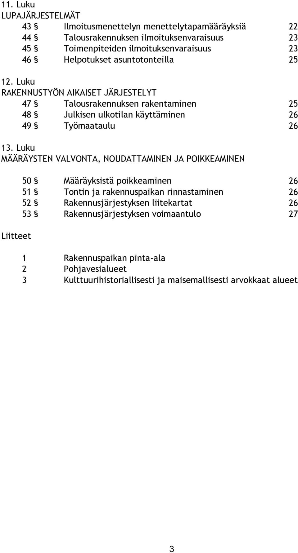 Luku RAKENNUSTYÖN AIKAISET JÄRJESTELYT 47 Talousrakennuksen rakentaminen 25 48 Julkisen ulkotilan käyttäminen 26 49 Työmaataulu 26 13.