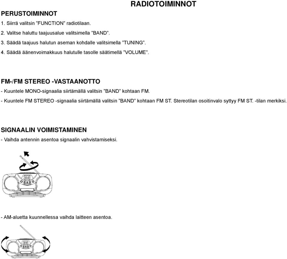 FM-/FM STEREO -VASTAANOTTO - Kuuntele MONO-signaalia siirtämällä valitsin BAND kohtaan FM.