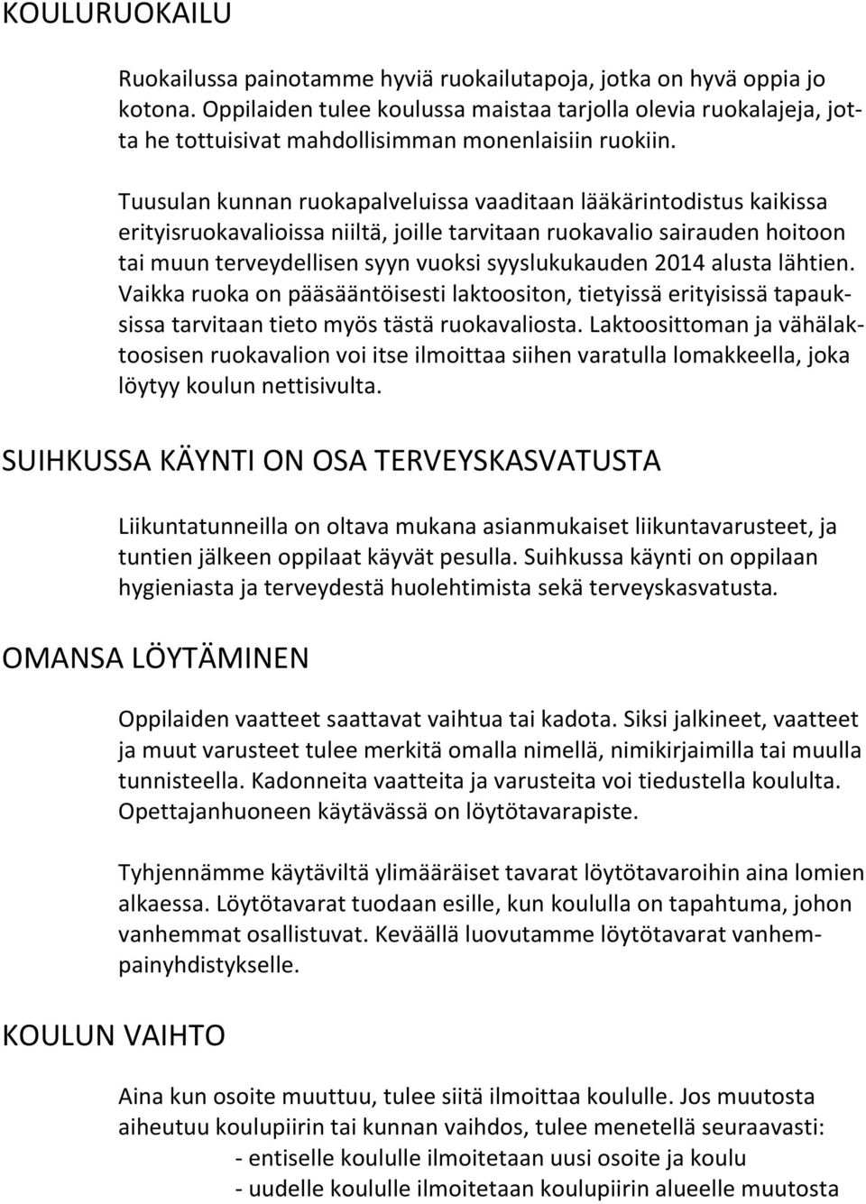 Tuusulan kunnan ruokapalveluissa vaaditaan lääkärintodistus kaikissa erityisruokavalioissa niiltä, joille tarvitaan ruokavalio sairauden hoitoon tai muun terveydellisen syyn vuoksi syyslukukauden