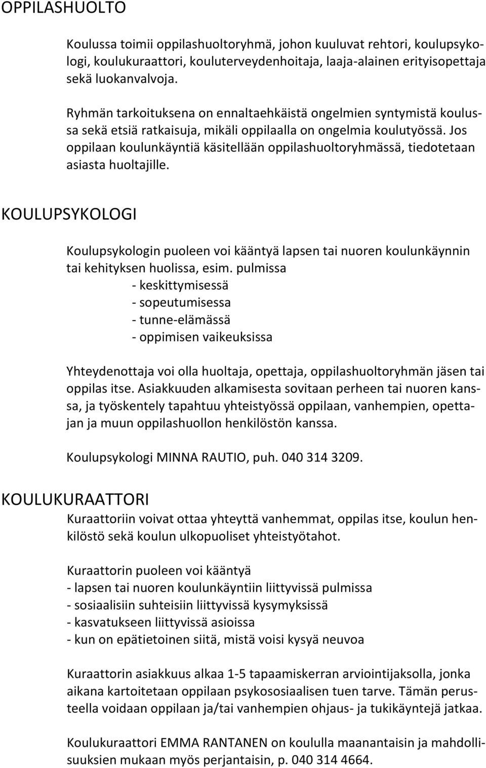 Jos oppilaan koulunkäyntiä käsitellään oppilashuoltoryhmässä, tiedotetaan asiasta huoltajille.