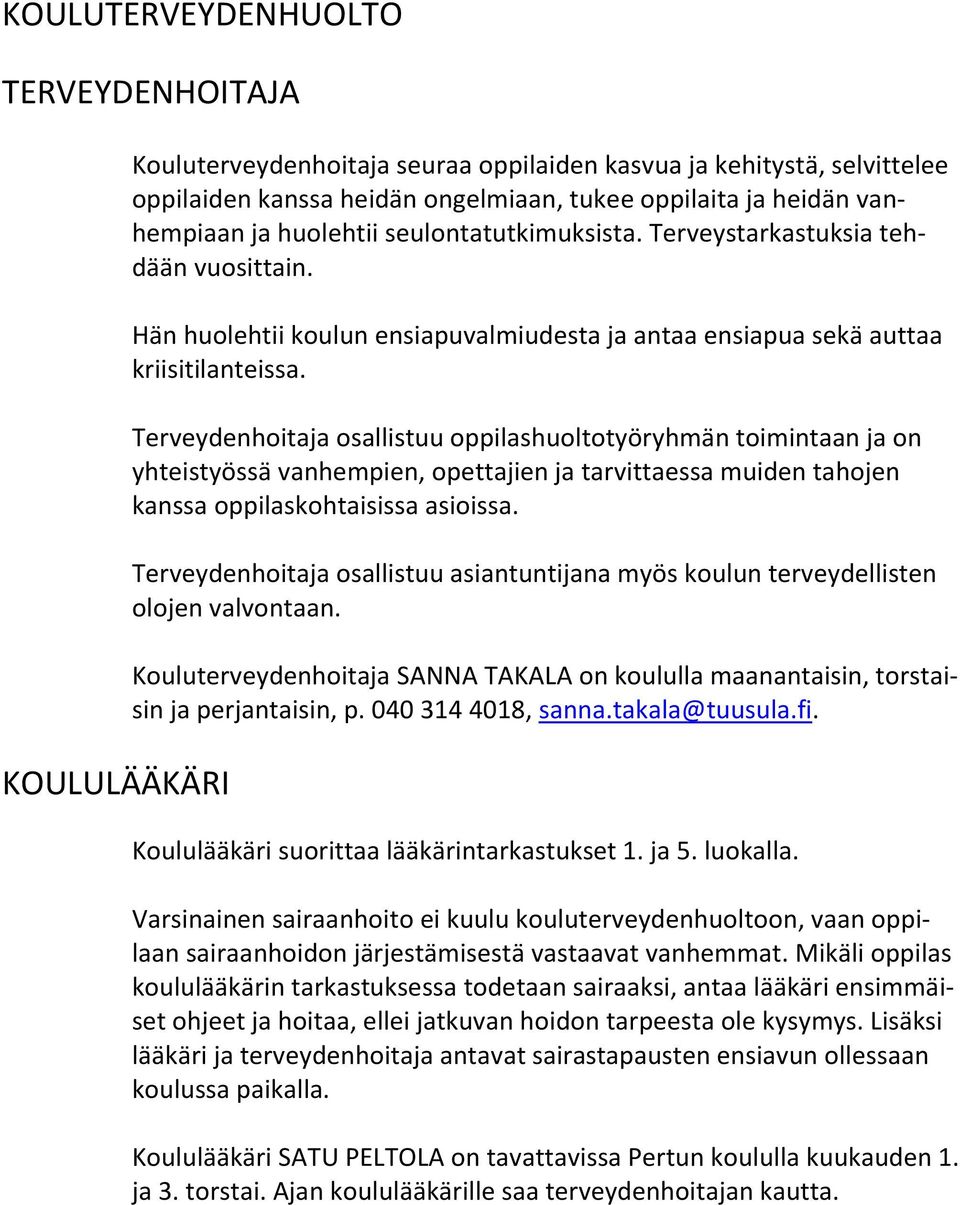 Terveydenhoitaja osallistuu oppilashuoltotyöryhmän toimintaan ja on yhteistyössä vanhempien, opettajien ja tarvittaessa muiden tahojen kanssa oppilaskohtaisissa asioissa.