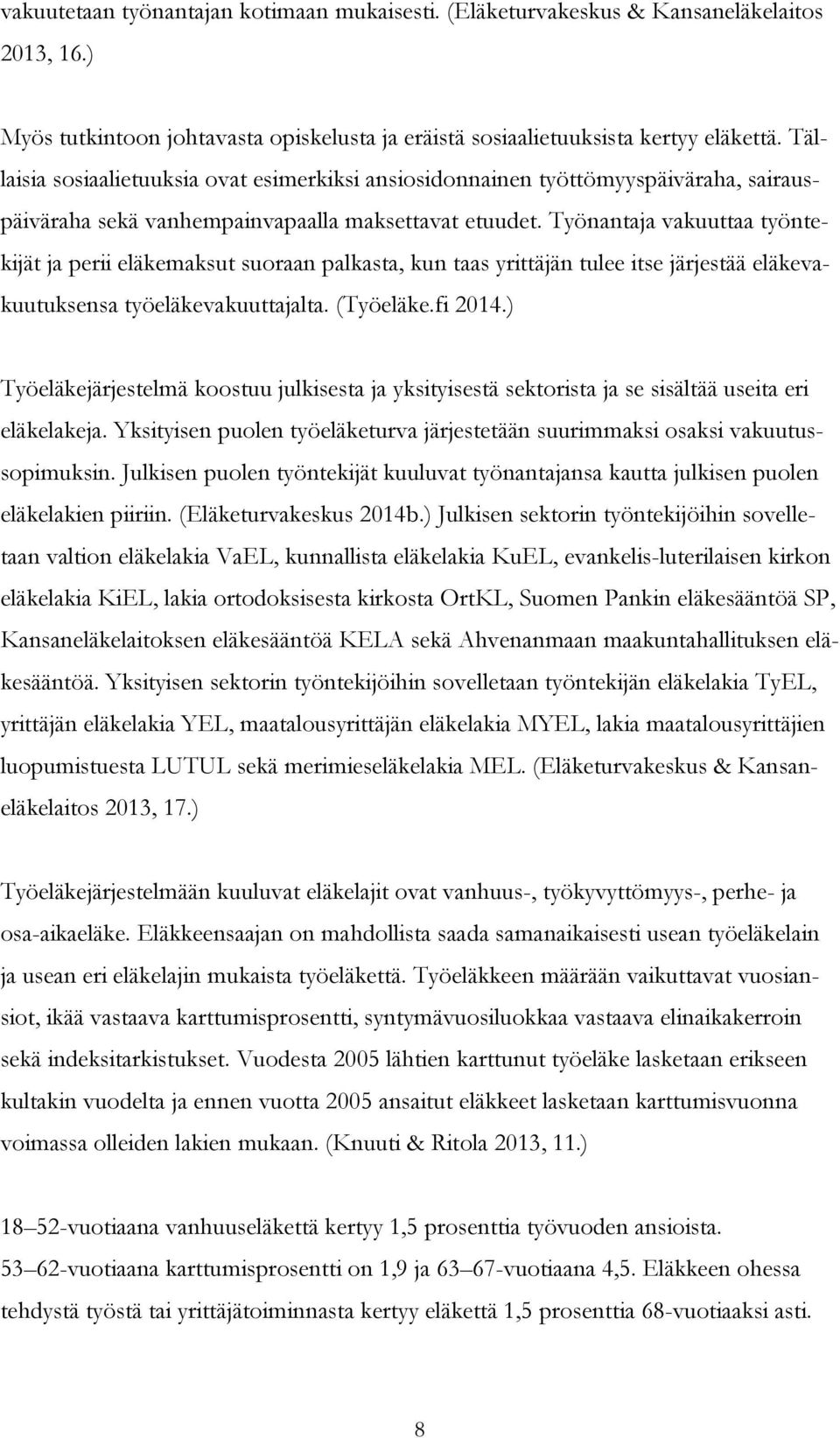 Työnantaja vakuuttaa työntekijät ja perii eläkemaksut suoraan palkasta, kun taas yrittäjän tulee itse järjestää eläkevakuutuksensa työeläkevakuuttajalta. (Työeläke.fi 2014.