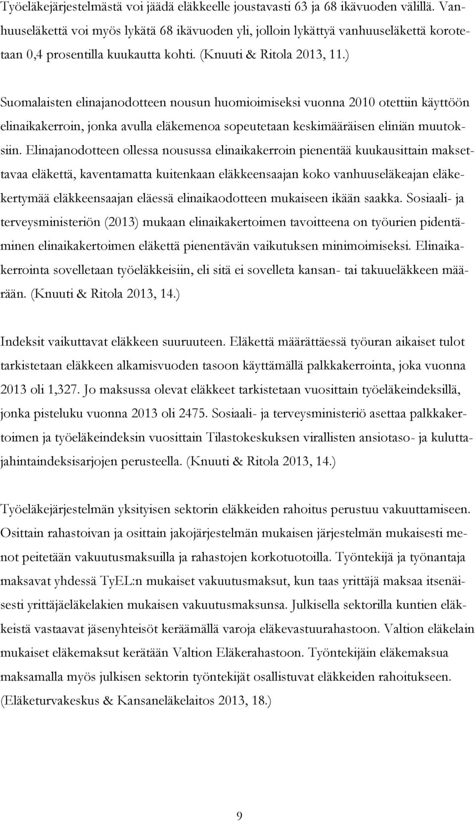 ) Suomalaisten elinajanodotteen nousun huomioimiseksi vuonna 2010 otettiin käyttöön elinaikakerroin, jonka avulla eläkemenoa sopeutetaan keskimääräisen eliniän muutoksiin.