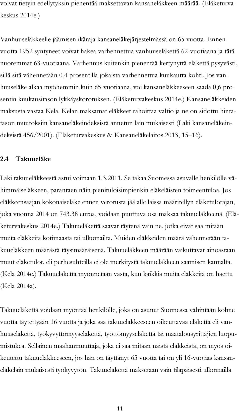 Varhennus kuitenkin pienentää kertynyttä eläkettä pysyvästi, sillä sitä vähennetään 0,4 prosentilla jokaista varhennettua kuukautta kohti.